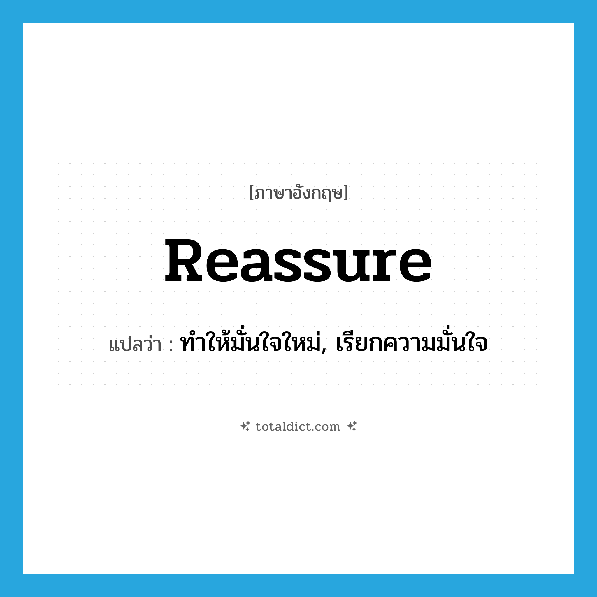 reassure แปลว่า?, คำศัพท์ภาษาอังกฤษ reassure แปลว่า ทำให้มั่นใจใหม่, เรียกความมั่นใจ ประเภท VT หมวด VT