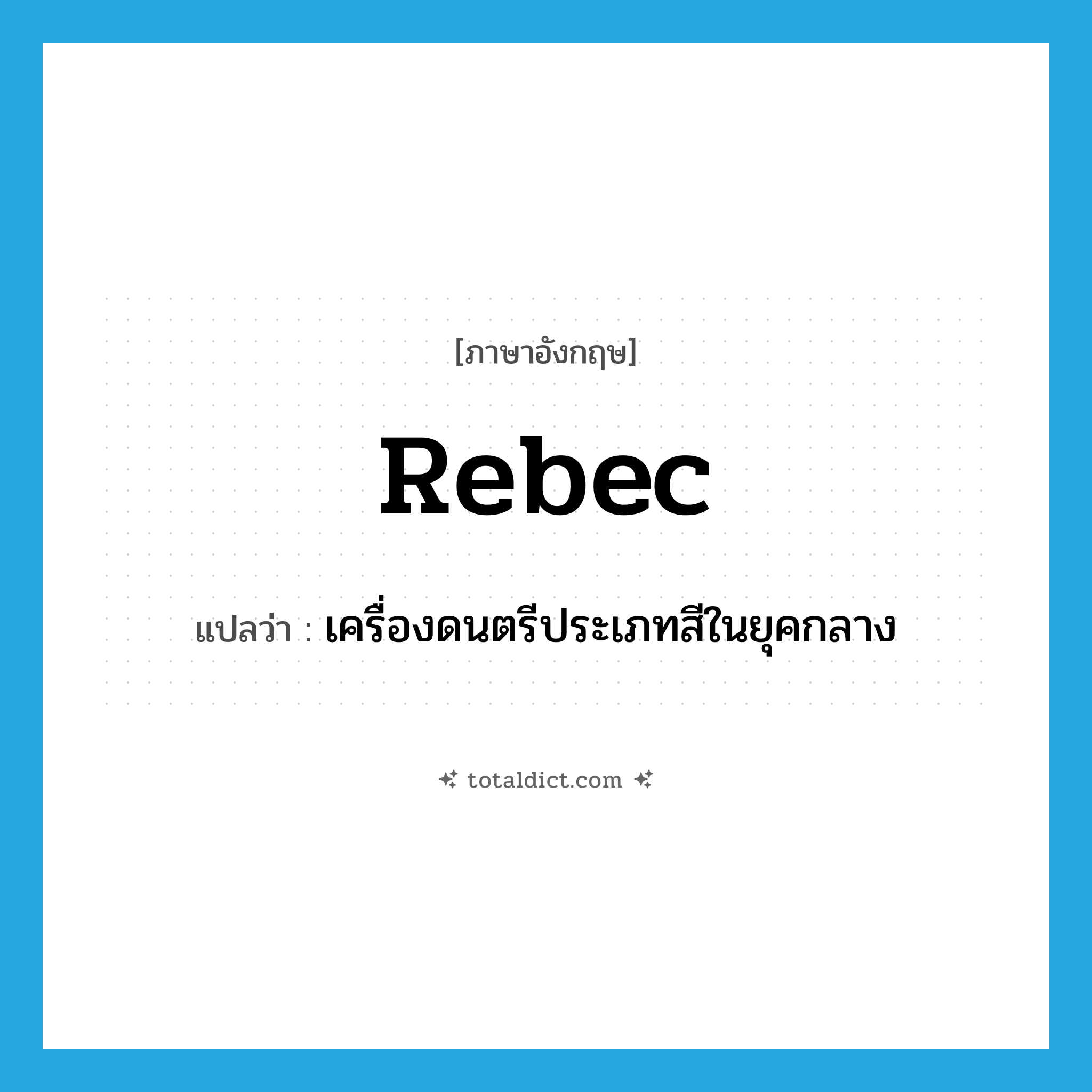 rebec แปลว่า?, คำศัพท์ภาษาอังกฤษ rebec แปลว่า เครื่องดนตรีประเภทสีในยุคกลาง ประเภท N หมวด N
