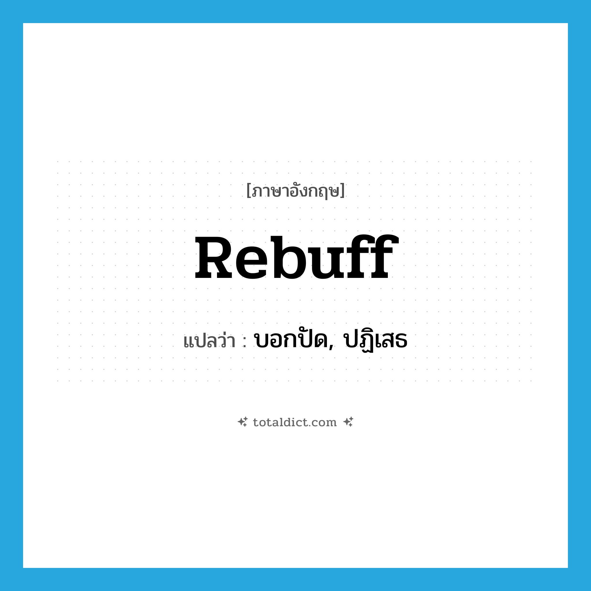 rebuff แปลว่า?, คำศัพท์ภาษาอังกฤษ rebuff แปลว่า บอกปัด, ปฏิเสธ ประเภท VT หมวด VT