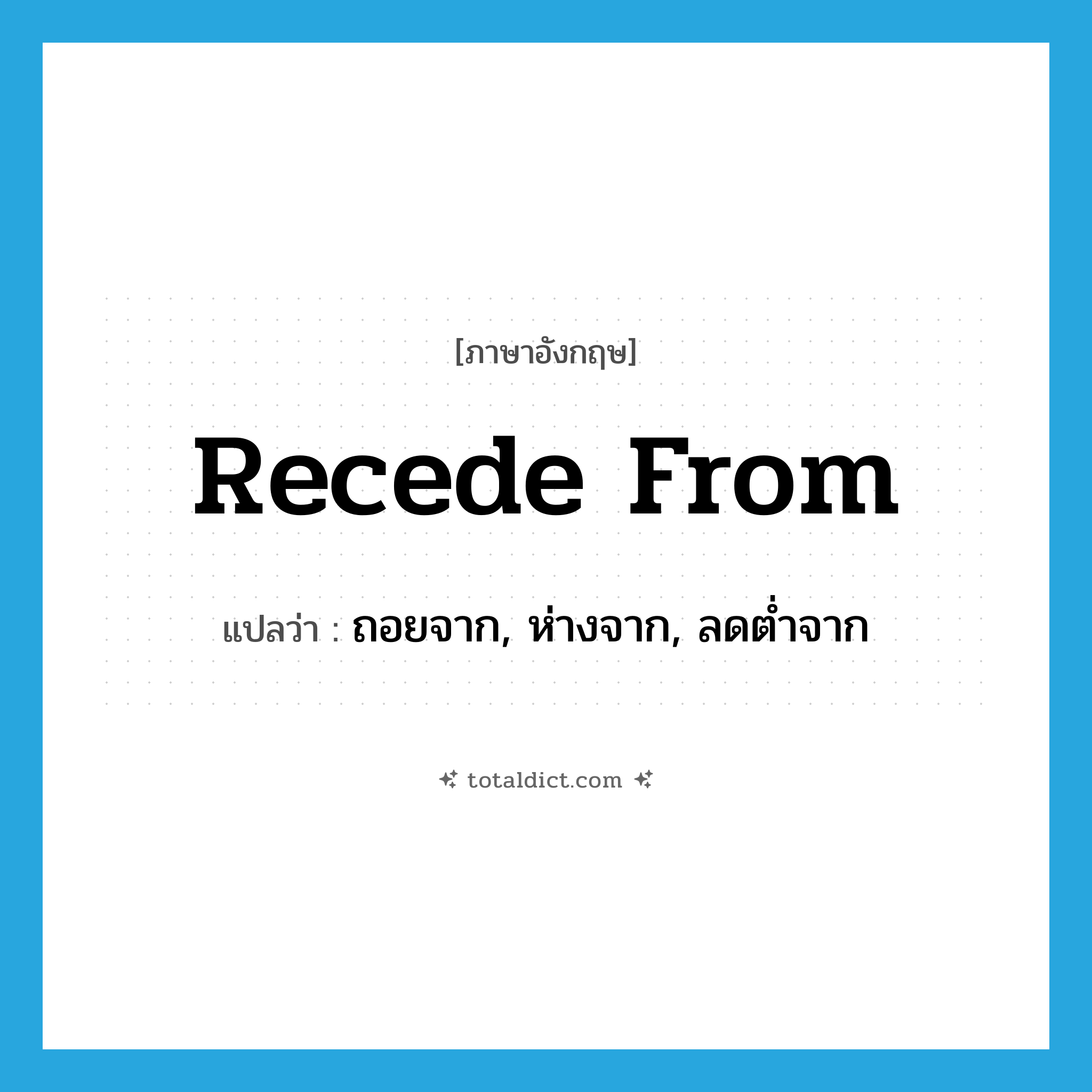 recede from แปลว่า?, คำศัพท์ภาษาอังกฤษ recede from แปลว่า ถอยจาก, ห่างจาก, ลดต่ำจาก ประเภท PHRV หมวด PHRV