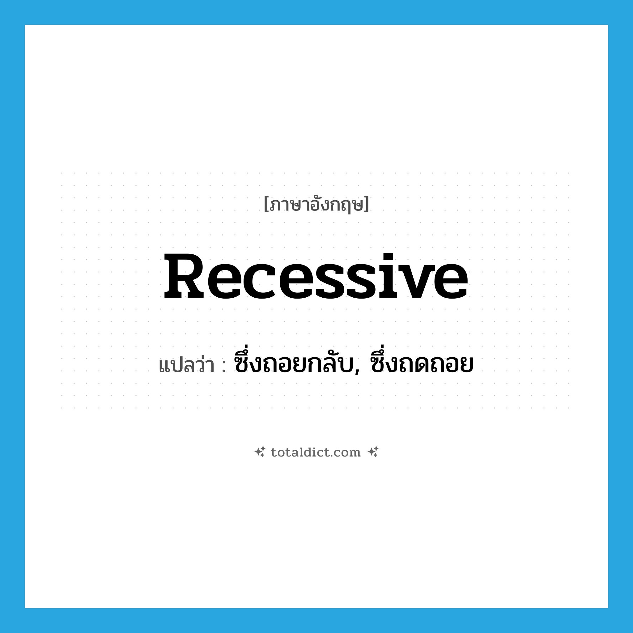 recessive แปลว่า?, คำศัพท์ภาษาอังกฤษ recessive แปลว่า ซึ่งถอยกลับ, ซึ่งถดถอย ประเภท ADJ หมวด ADJ