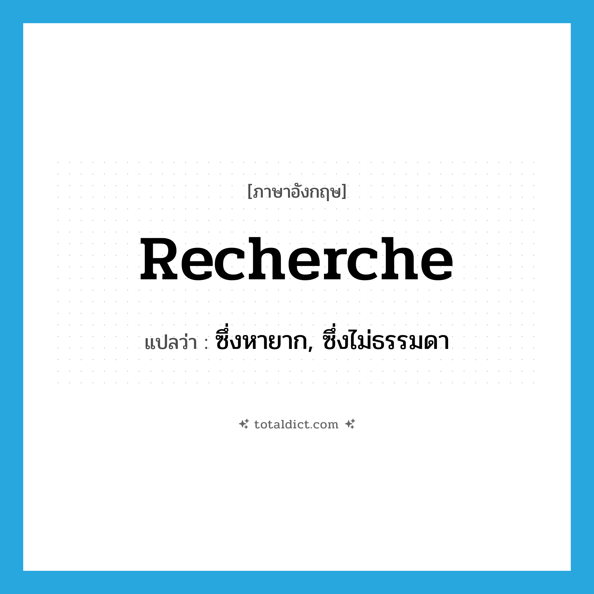 recherche แปลว่า?, คำศัพท์ภาษาอังกฤษ recherche แปลว่า ซึ่งหายาก, ซึ่งไม่ธรรมดา ประเภท ADJ หมวด ADJ