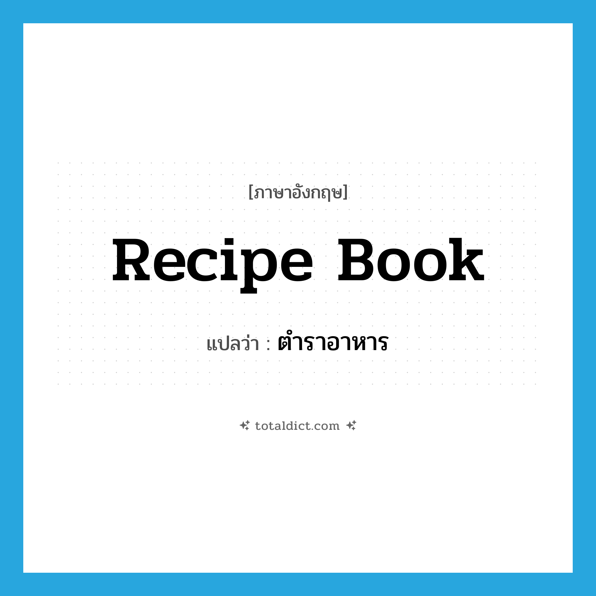 recipe book แปลว่า?, คำศัพท์ภาษาอังกฤษ recipe book แปลว่า ตำราอาหาร ประเภท N หมวด N