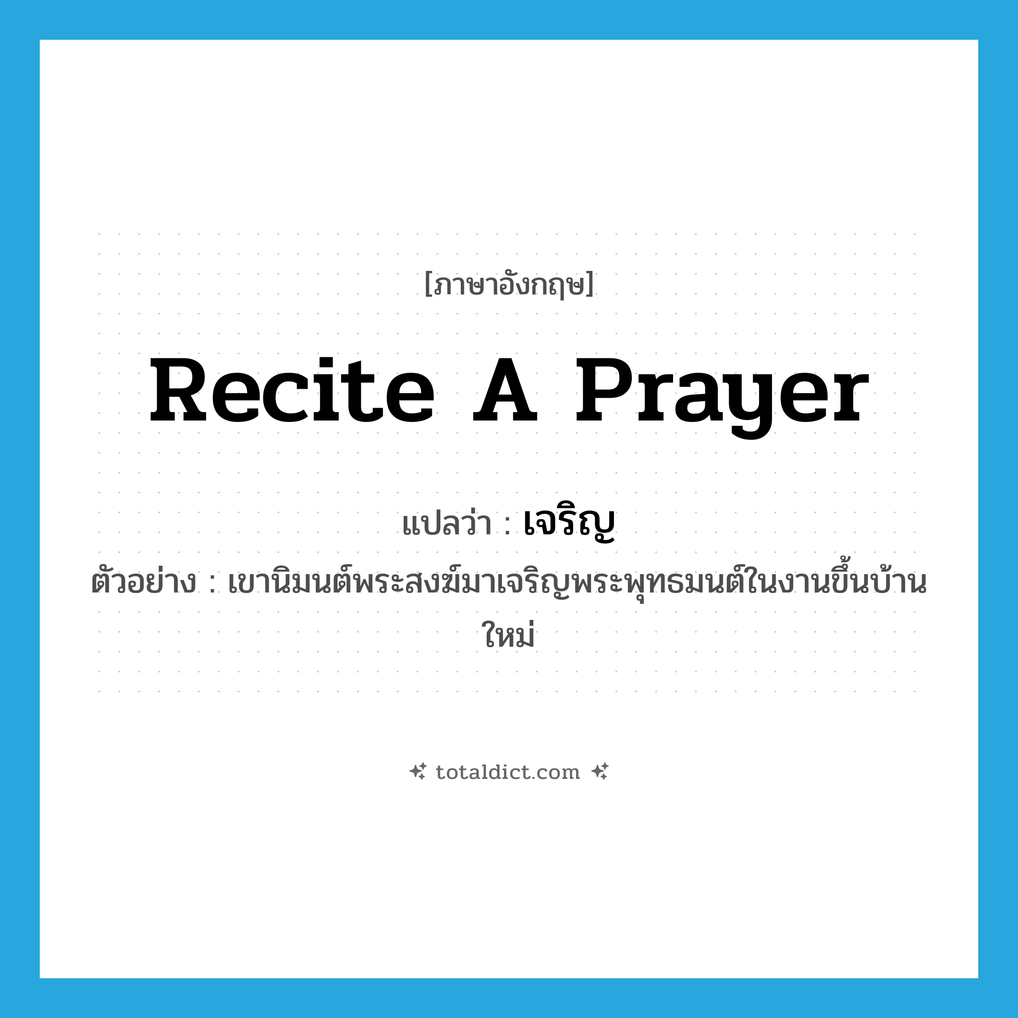 recite a prayer แปลว่า?, คำศัพท์ภาษาอังกฤษ recite a prayer แปลว่า เจริญ ประเภท V ตัวอย่าง เขานิมนต์พระสงฆ์มาเจริญพระพุทธมนต์ในงานขึ้นบ้านใหม่ หมวด V