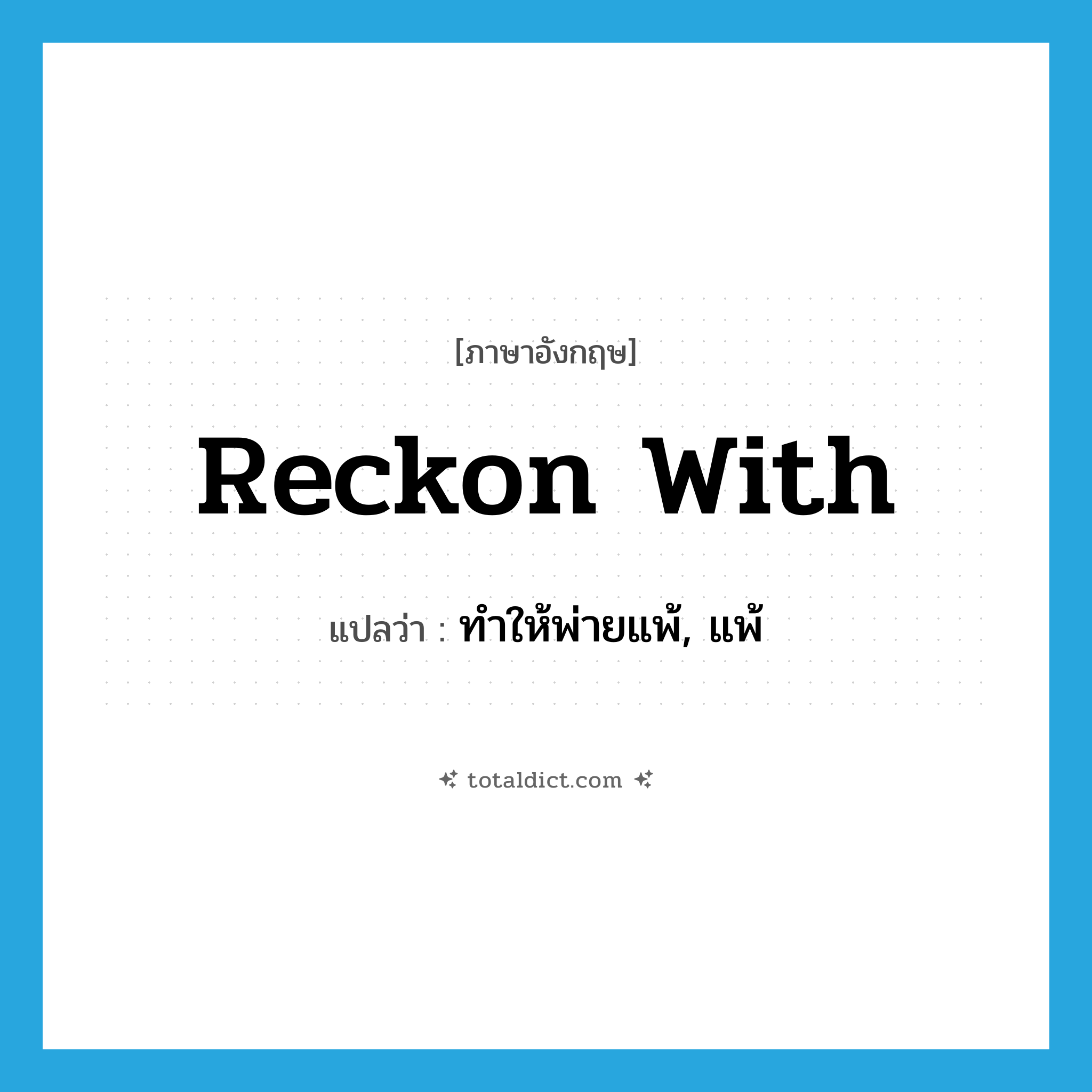 reckon with แปลว่า?, คำศัพท์ภาษาอังกฤษ reckon with แปลว่า ทำให้พ่ายแพ้, แพ้ ประเภท PHRV หมวด PHRV