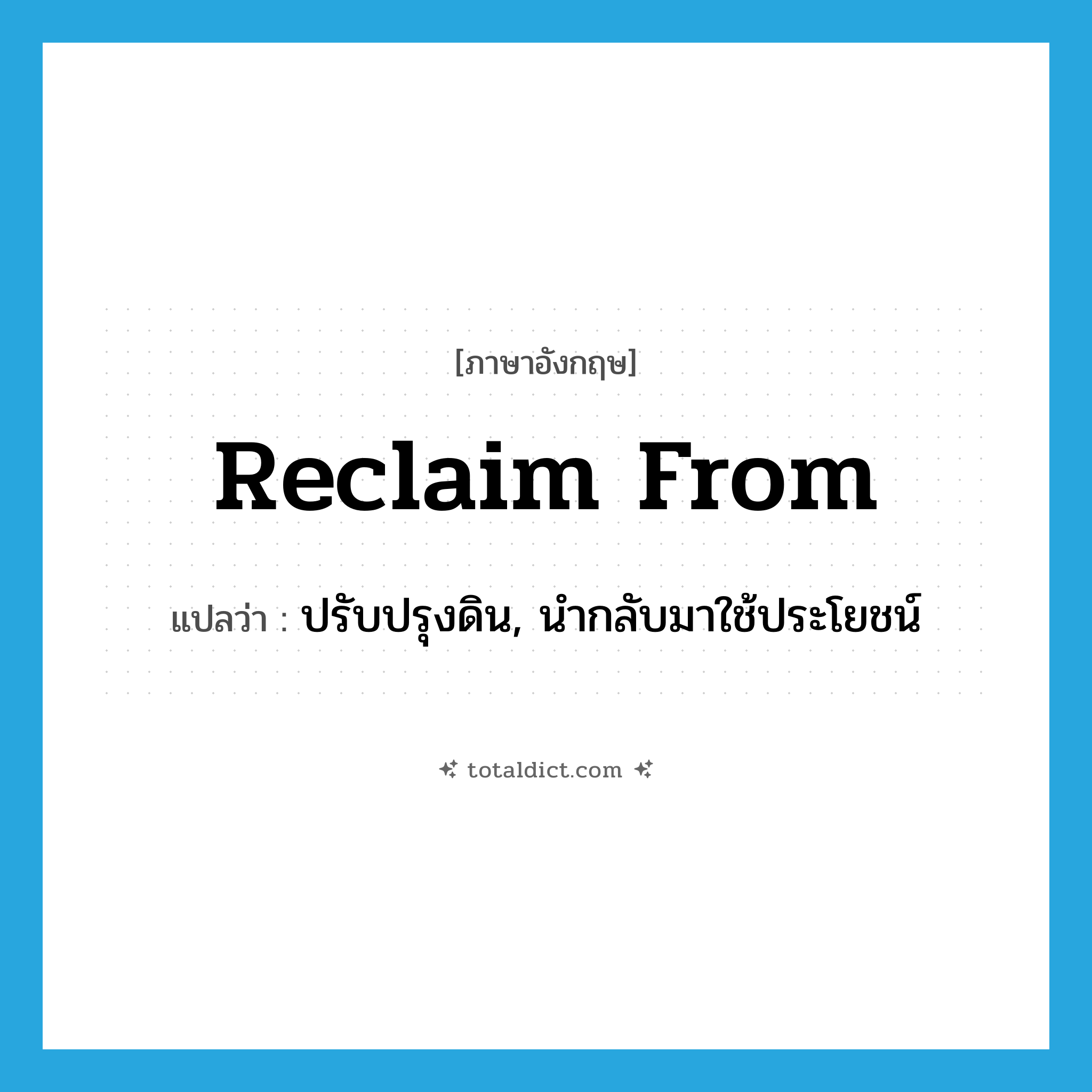 reclaim from แปลว่า?, คำศัพท์ภาษาอังกฤษ reclaim from แปลว่า ปรับปรุงดิน, นำกลับมาใช้ประโยชน์ ประเภท PHRV หมวด PHRV