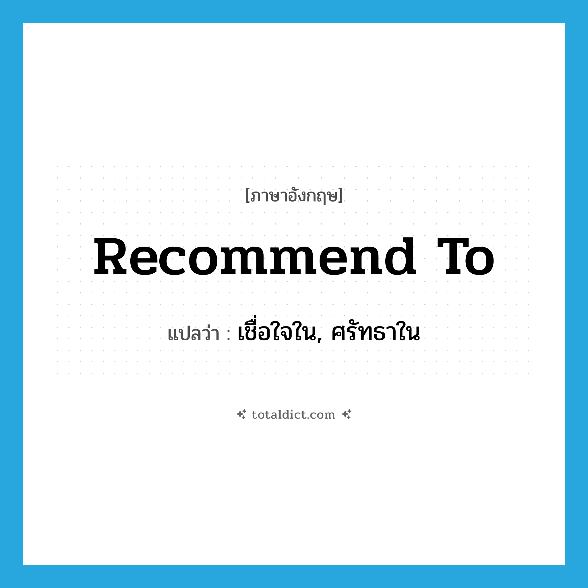 recommend to แปลว่า?, คำศัพท์ภาษาอังกฤษ recommend to แปลว่า เชื่อใจใน, ศรัทธาใน ประเภท PHRV หมวด PHRV