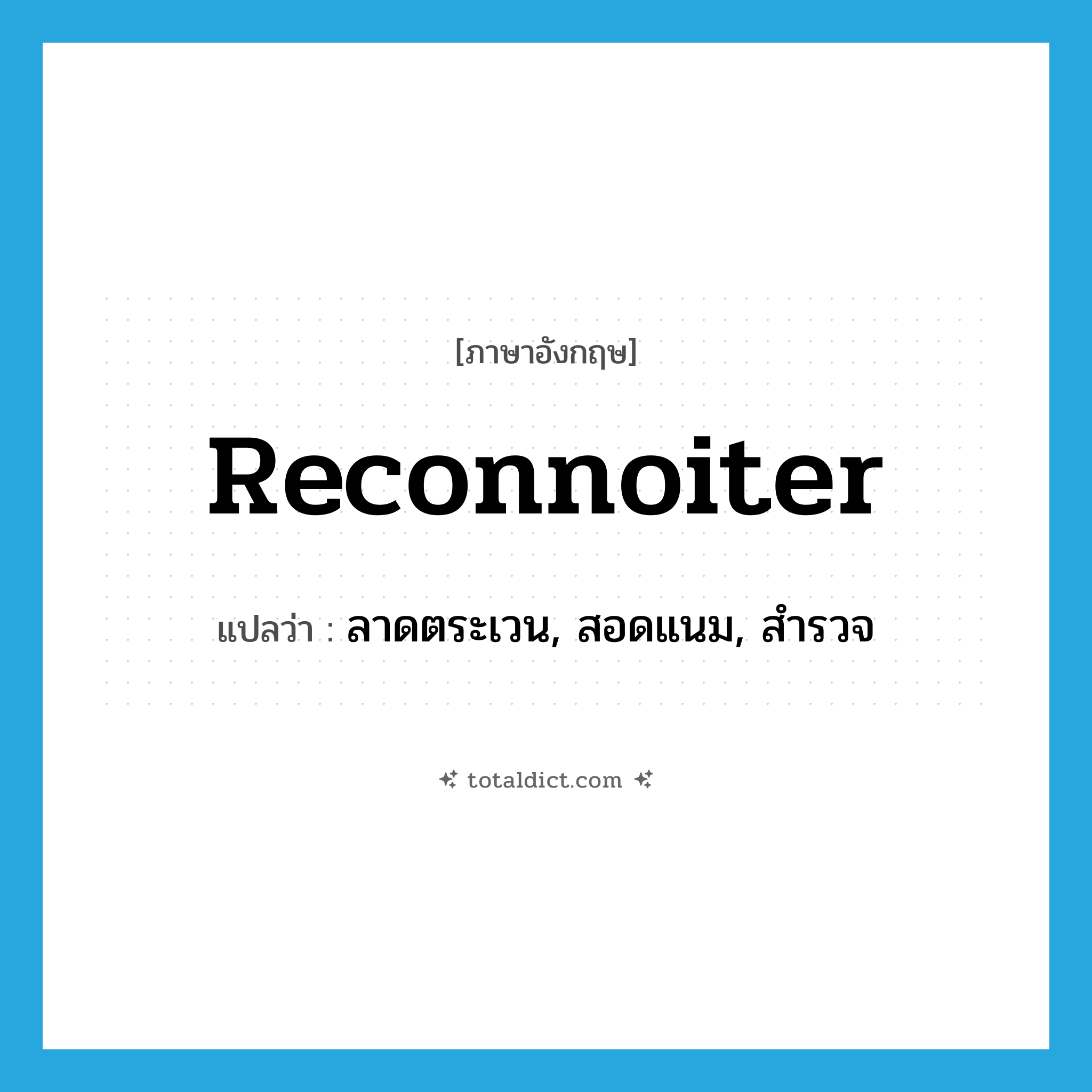 reconnoiter แปลว่า?, คำศัพท์ภาษาอังกฤษ reconnoiter แปลว่า ลาดตระเวน, สอดแนม, สำรวจ ประเภท VT หมวด VT