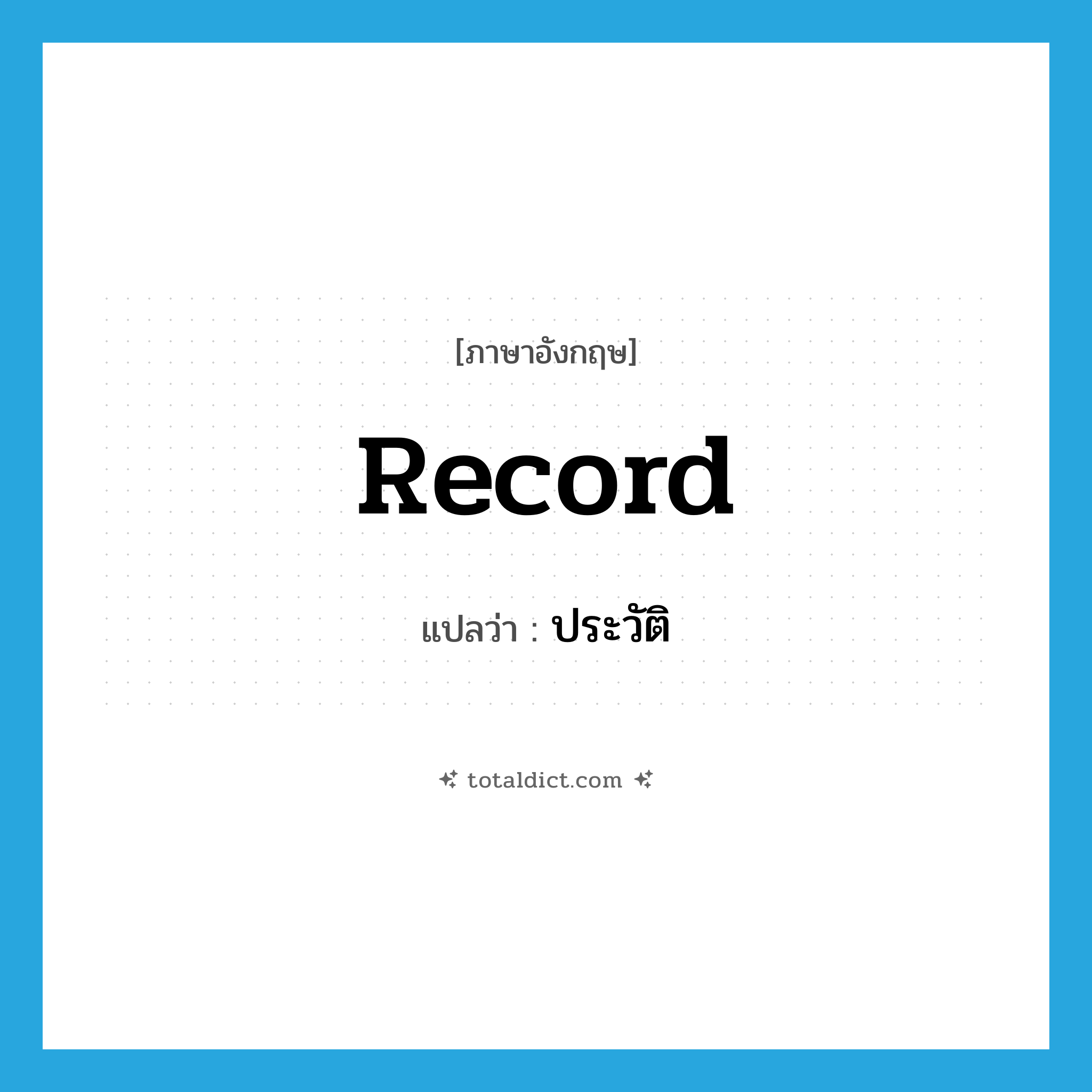 record แปลว่า?, คำศัพท์ภาษาอังกฤษ record แปลว่า ประวัติ ประเภท N หมวด N