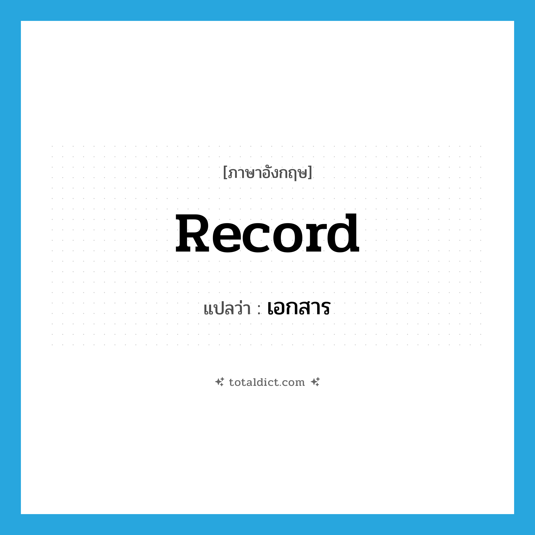 record แปลว่า?, คำศัพท์ภาษาอังกฤษ record แปลว่า เอกสาร ประเภท N หมวด N