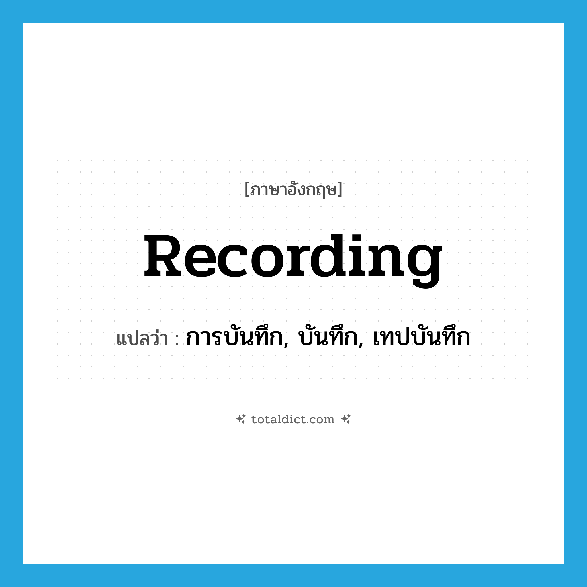 recording แปลว่า?, คำศัพท์ภาษาอังกฤษ recording แปลว่า การบันทึก, บันทึก, เทปบันทึก ประเภท N หมวด N