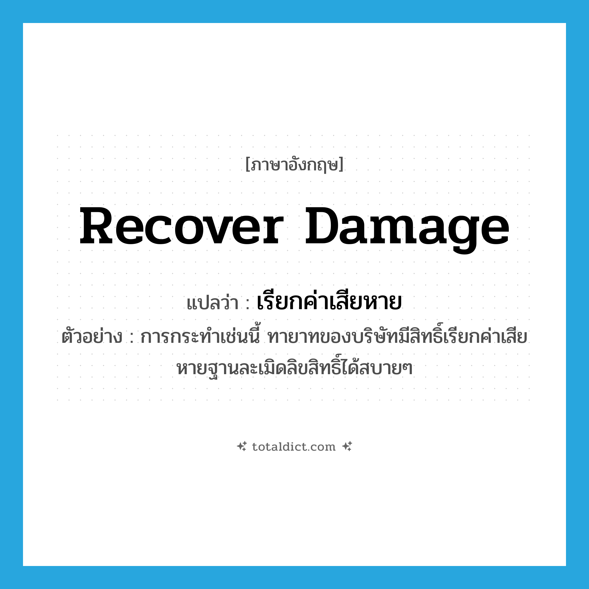 recover damage แปลว่า?, คำศัพท์ภาษาอังกฤษ recover damage แปลว่า เรียกค่าเสียหาย ประเภท V ตัวอย่าง การกระทำเช่นนี้ ทายาทของบริษัทมีสิทธิ์เรียกค่าเสียหายฐานละเมิดลิขสิทธิ์ได้สบายๆ หมวด V