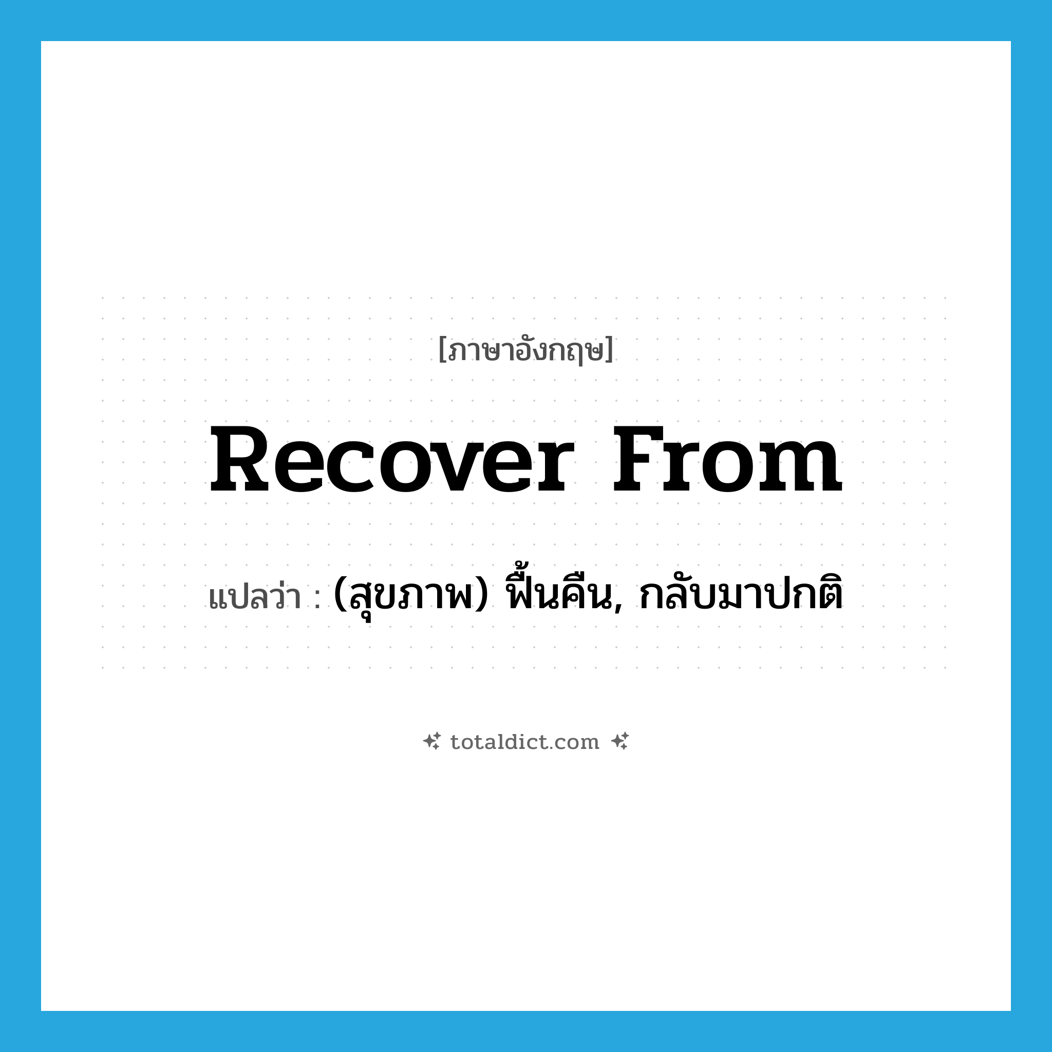 recover from แปลว่า?, คำศัพท์ภาษาอังกฤษ recover from แปลว่า (สุขภาพ) ฟื้นคืน, กลับมาปกติ ประเภท PHRV หมวด PHRV