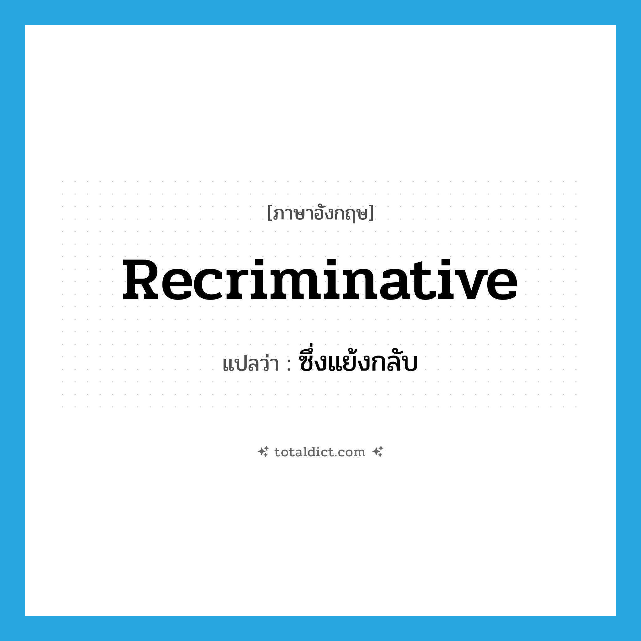 ซึ่งแย้งกลับ ภาษาอังกฤษ?, คำศัพท์ภาษาอังกฤษ ซึ่งแย้งกลับ แปลว่า recriminative ประเภท ADJ หมวด ADJ