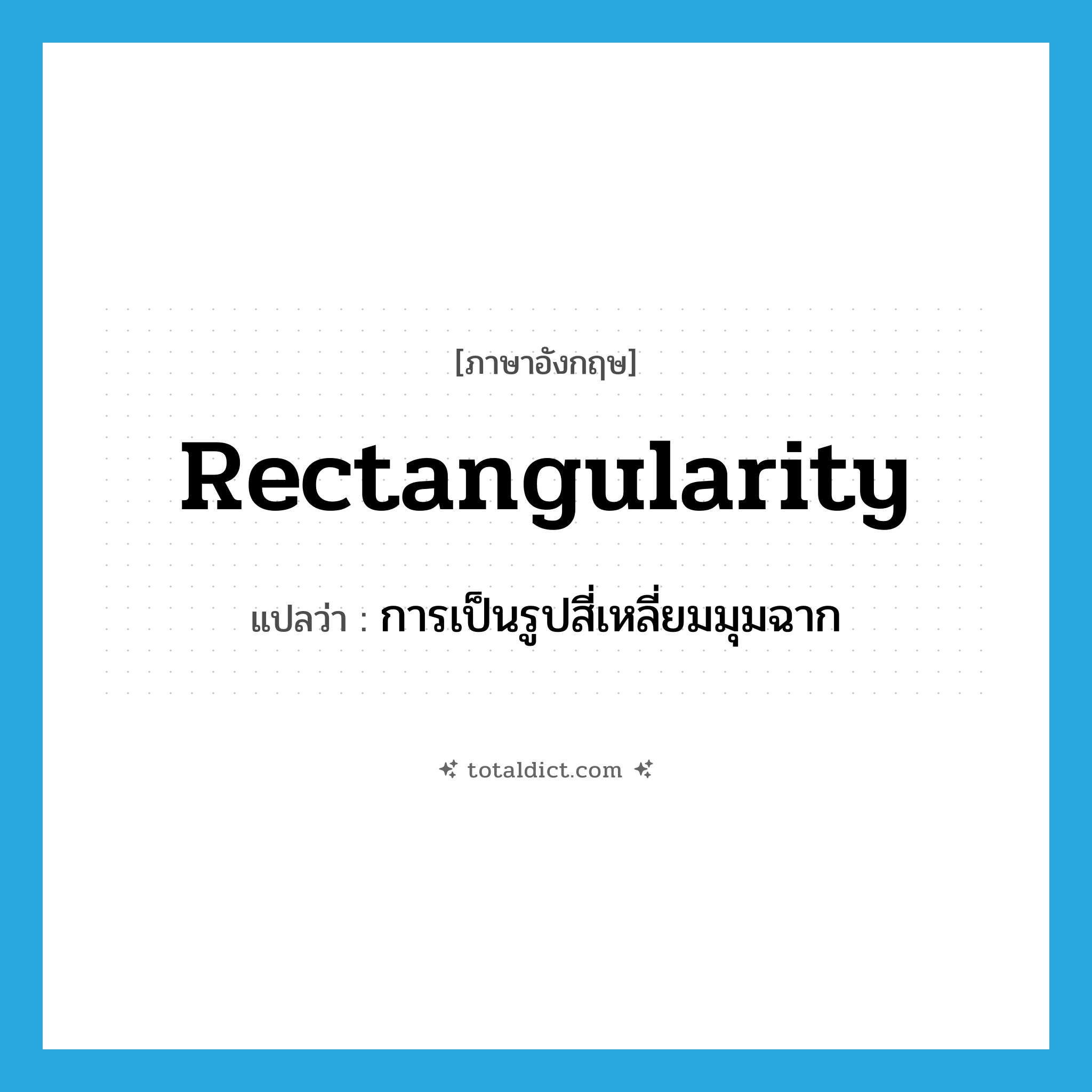 rectangularity แปลว่า?, คำศัพท์ภาษาอังกฤษ rectangularity แปลว่า การเป็นรูปสี่เหลี่ยมมุมฉาก ประเภท N หมวด N