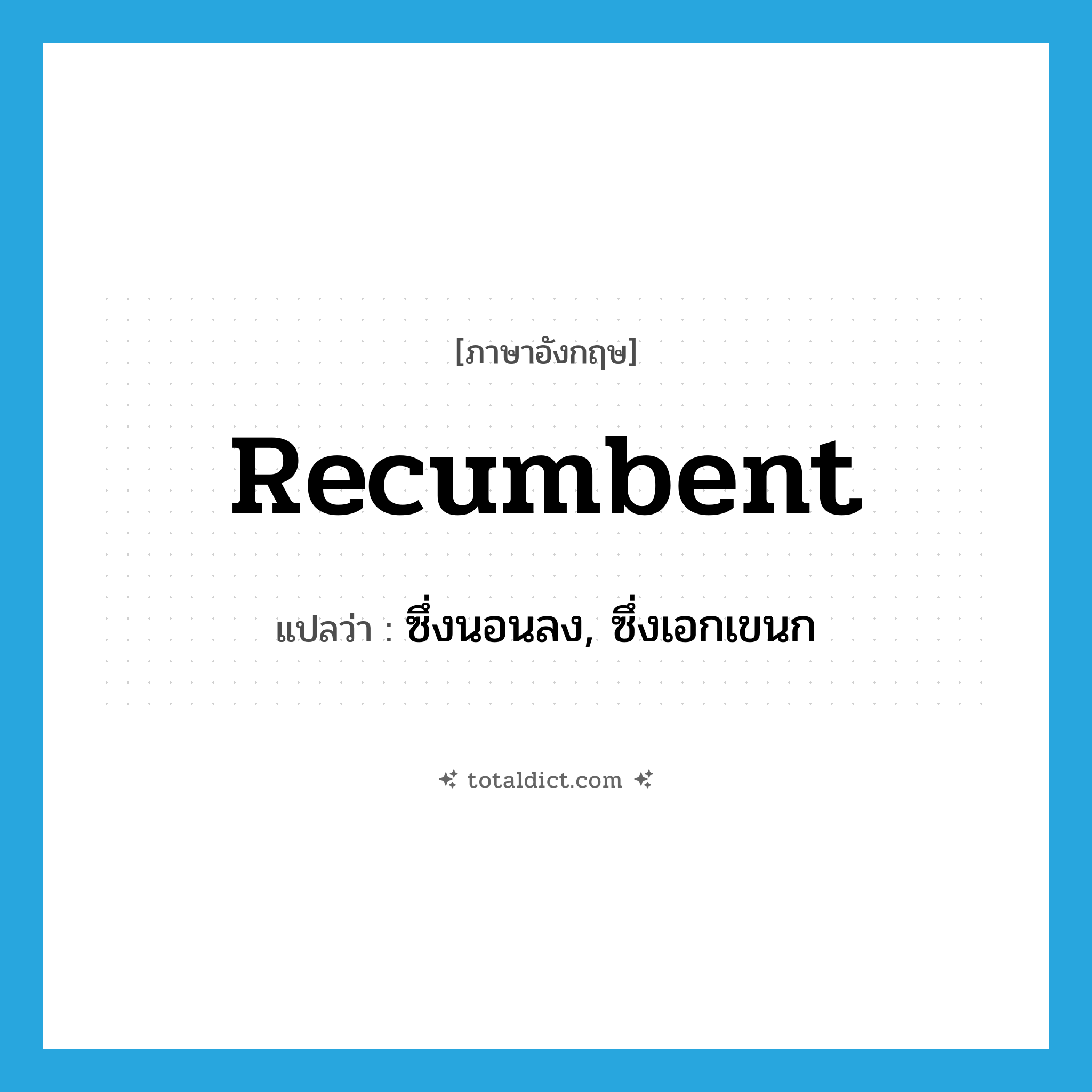 recumbent แปลว่า?, คำศัพท์ภาษาอังกฤษ recumbent แปลว่า ซึ่งนอนลง, ซึ่งเอกเขนก ประเภท ADJ หมวด ADJ