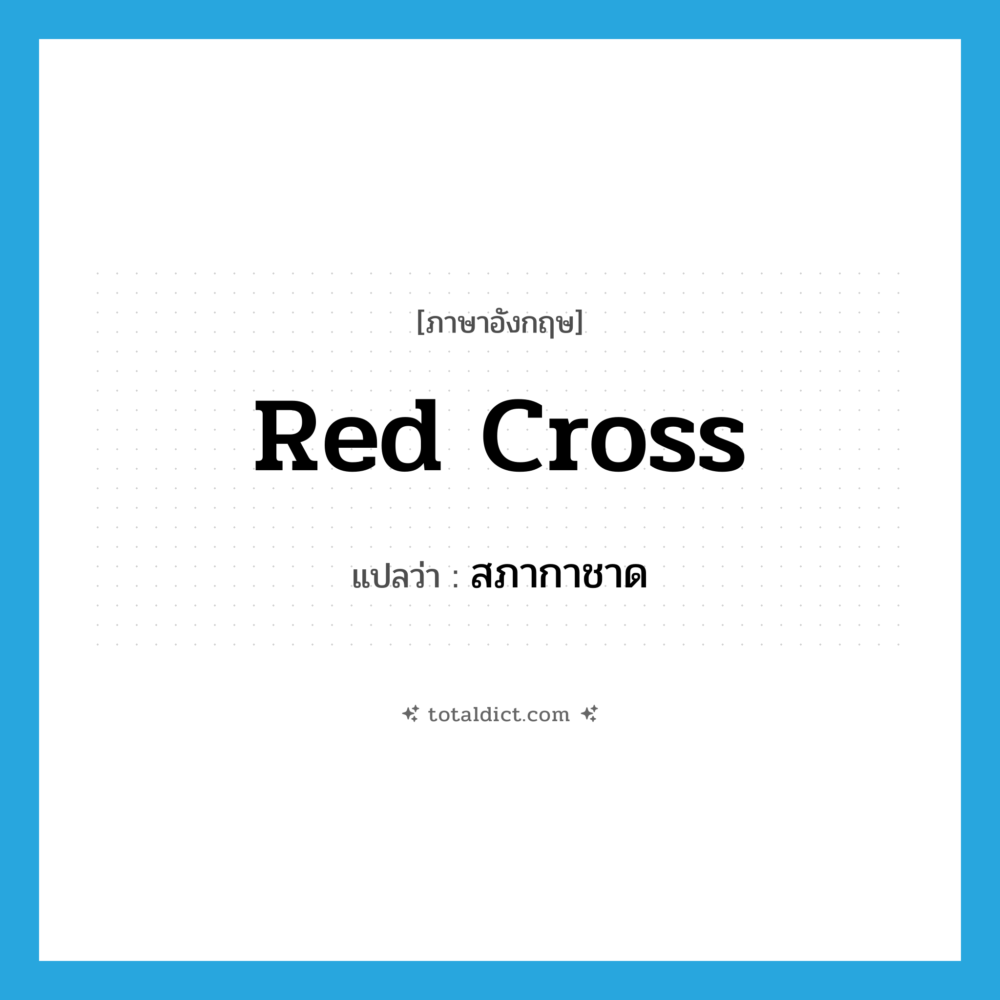 red cross แปลว่า?, คำศัพท์ภาษาอังกฤษ Red Cross แปลว่า สภากาชาด ประเภท N หมวด N