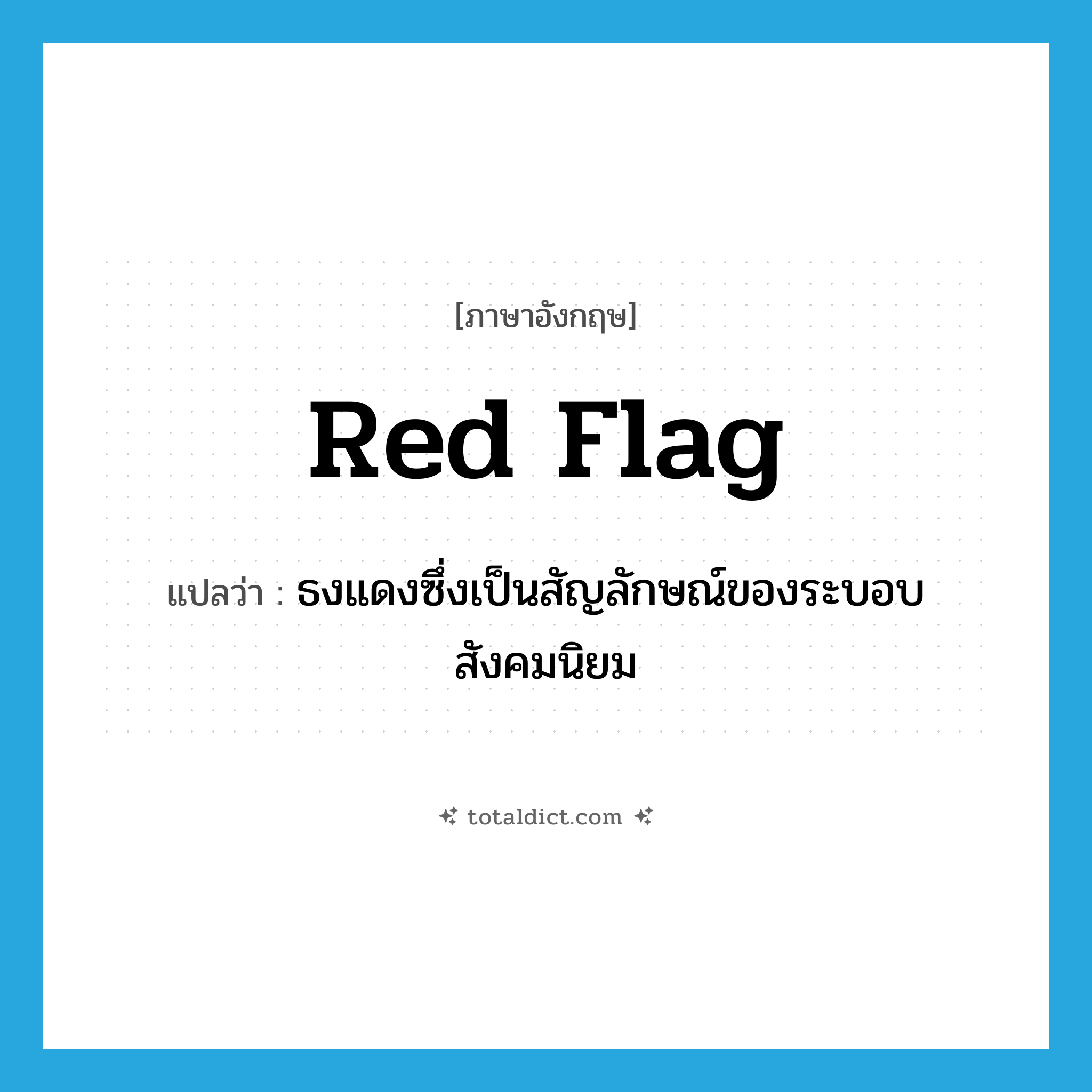 red flag แปลว่า?, คำศัพท์ภาษาอังกฤษ red flag แปลว่า ธงแดงซึ่งเป็นสัญลักษณ์ของระบอบสังคมนิยม ประเภท N หมวด N