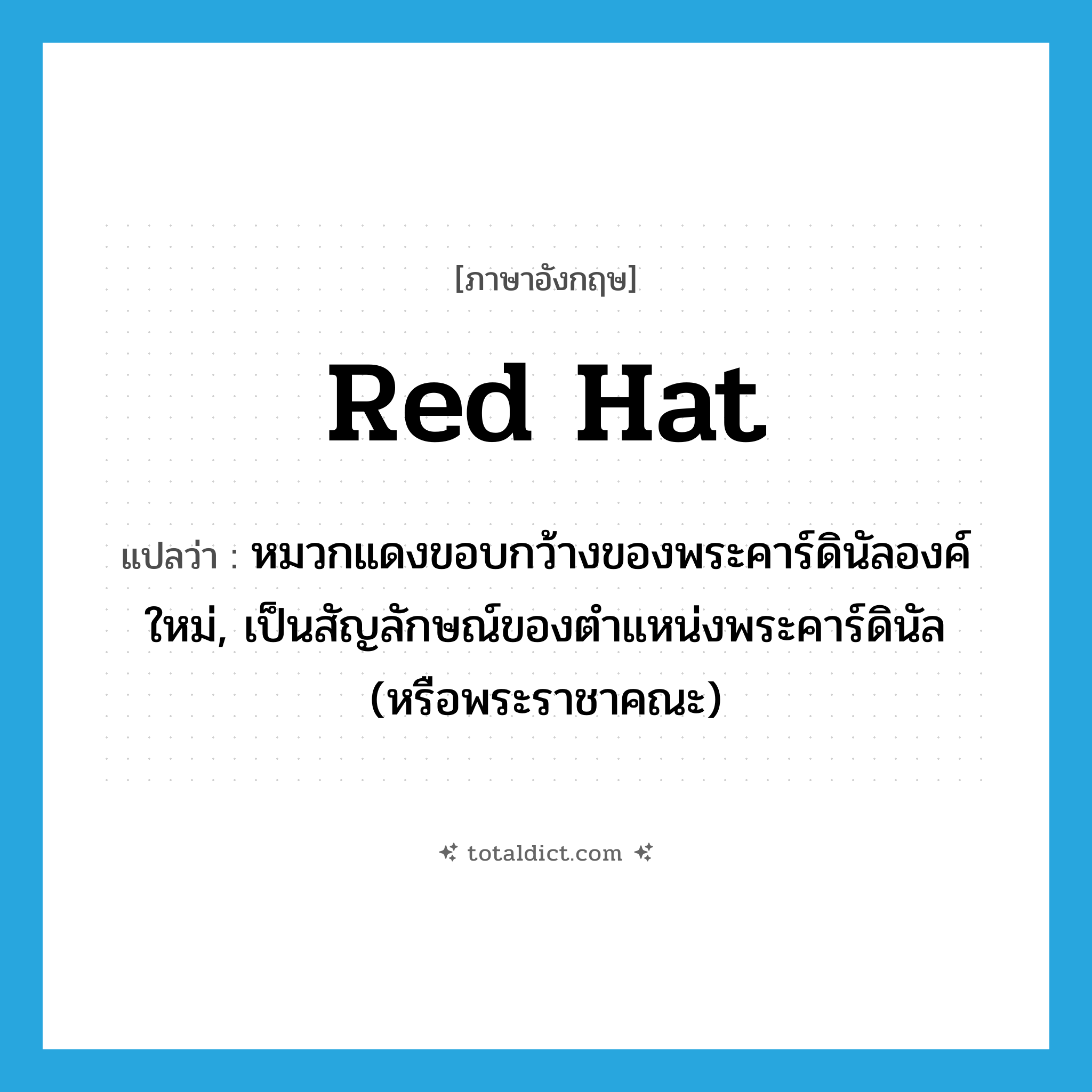red hat แปลว่า?, คำศัพท์ภาษาอังกฤษ red hat แปลว่า หมวกแดงขอบกว้างของพระคาร์ดินัลองค์ใหม่, เป็นสัญลักษณ์ของตำแหน่งพระคาร์ดินัล (หรือพระราชาคณะ) ประเภท N หมวด N