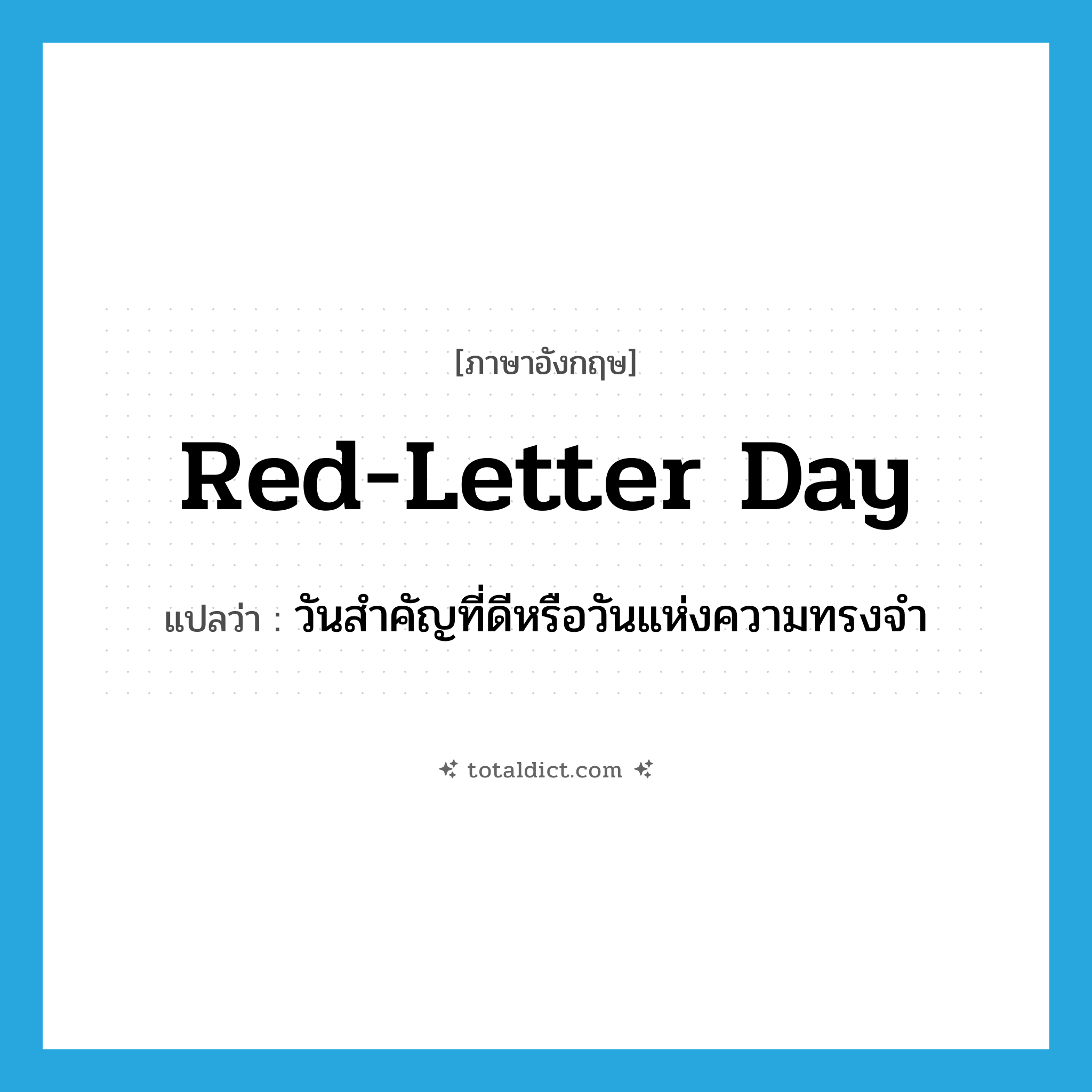red-letter day แปลว่า?, คำศัพท์ภาษาอังกฤษ red-letter day แปลว่า วันสำคัญที่ดีหรือวันแห่งความทรงจำ ประเภท N หมวด N