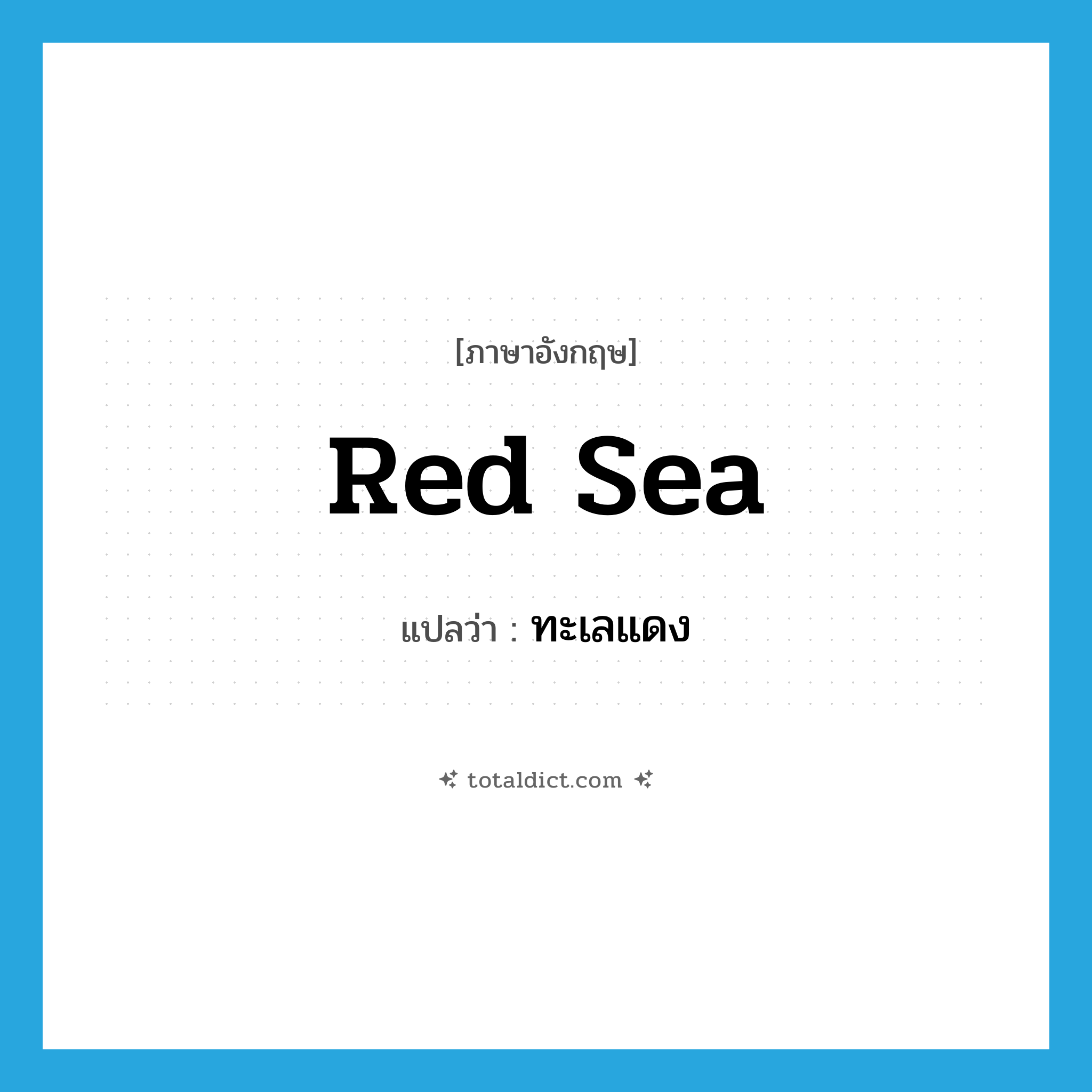 Red Sea แปลว่า?, คำศัพท์ภาษาอังกฤษ Red Sea แปลว่า ทะเลแดง ประเภท N หมวด N