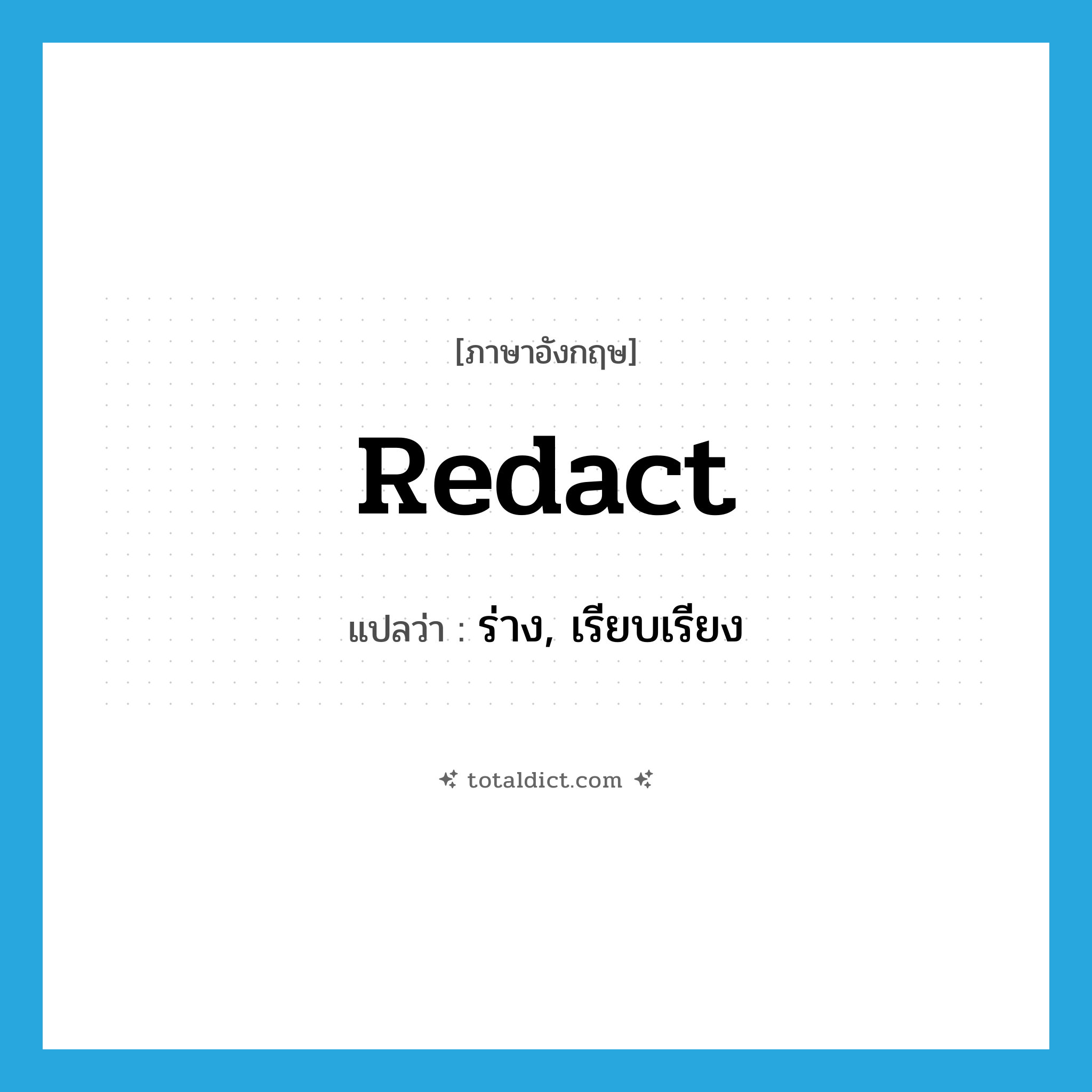 redact แปลว่า?, คำศัพท์ภาษาอังกฤษ redact แปลว่า ร่าง, เรียบเรียง ประเภท VT หมวด VT