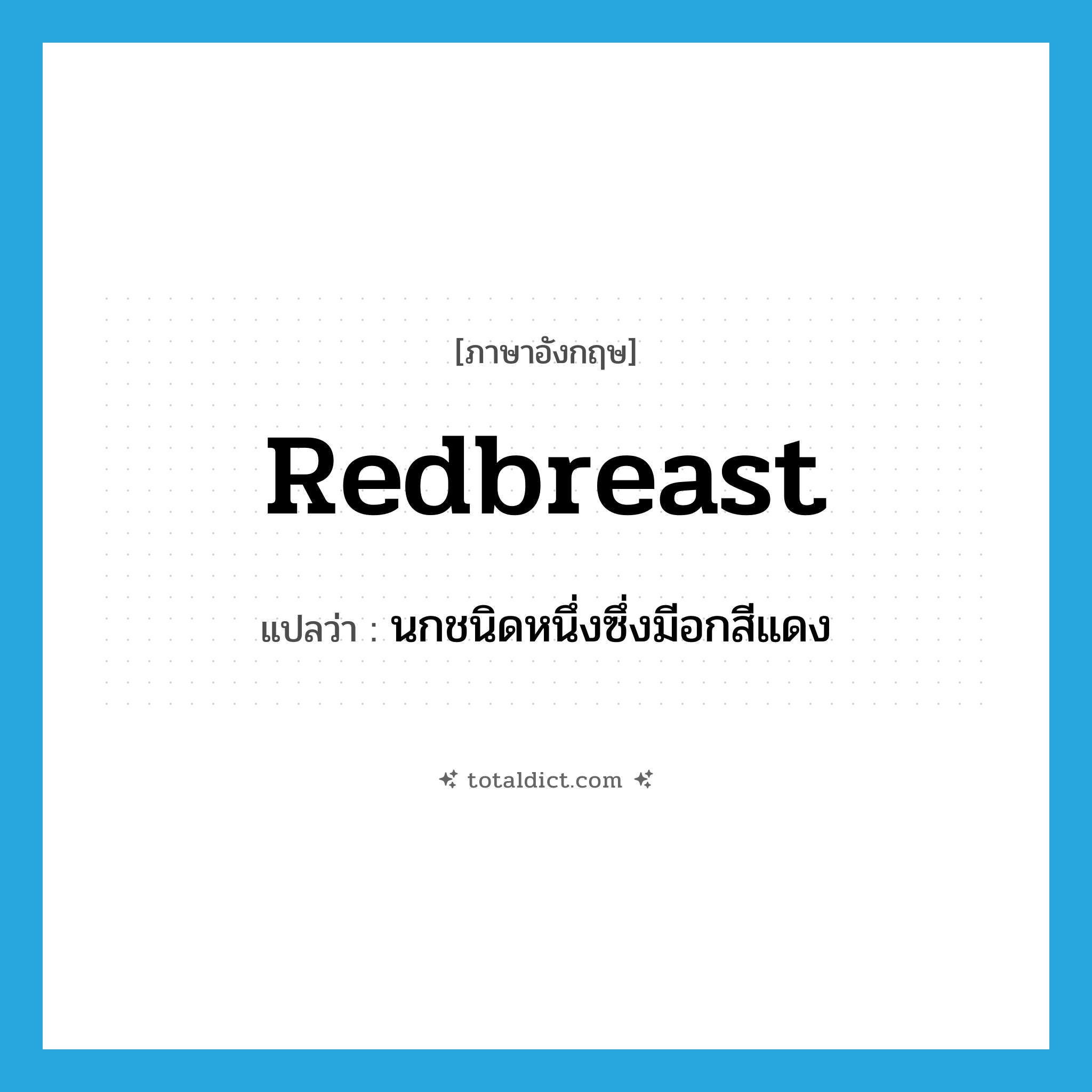 redbreast แปลว่า?, คำศัพท์ภาษาอังกฤษ redbreast แปลว่า นกชนิดหนึ่งซึ่งมีอกสีแดง ประเภท N หมวด N