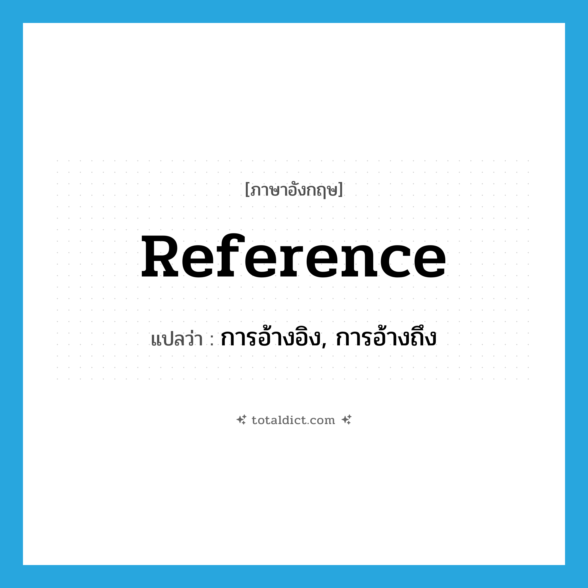 reference แปลว่า?, คำศัพท์ภาษาอังกฤษ reference แปลว่า การอ้างอิง, การอ้างถึง ประเภท N หมวด N