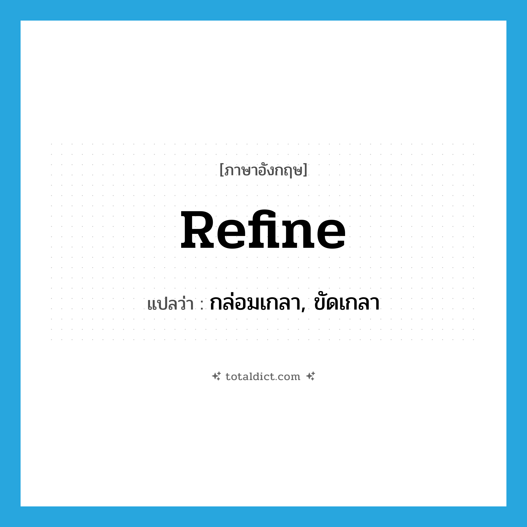 refine แปลว่า?, คำศัพท์ภาษาอังกฤษ refine แปลว่า กล่อมเกลา, ขัดเกลา ประเภท VT หมวด VT