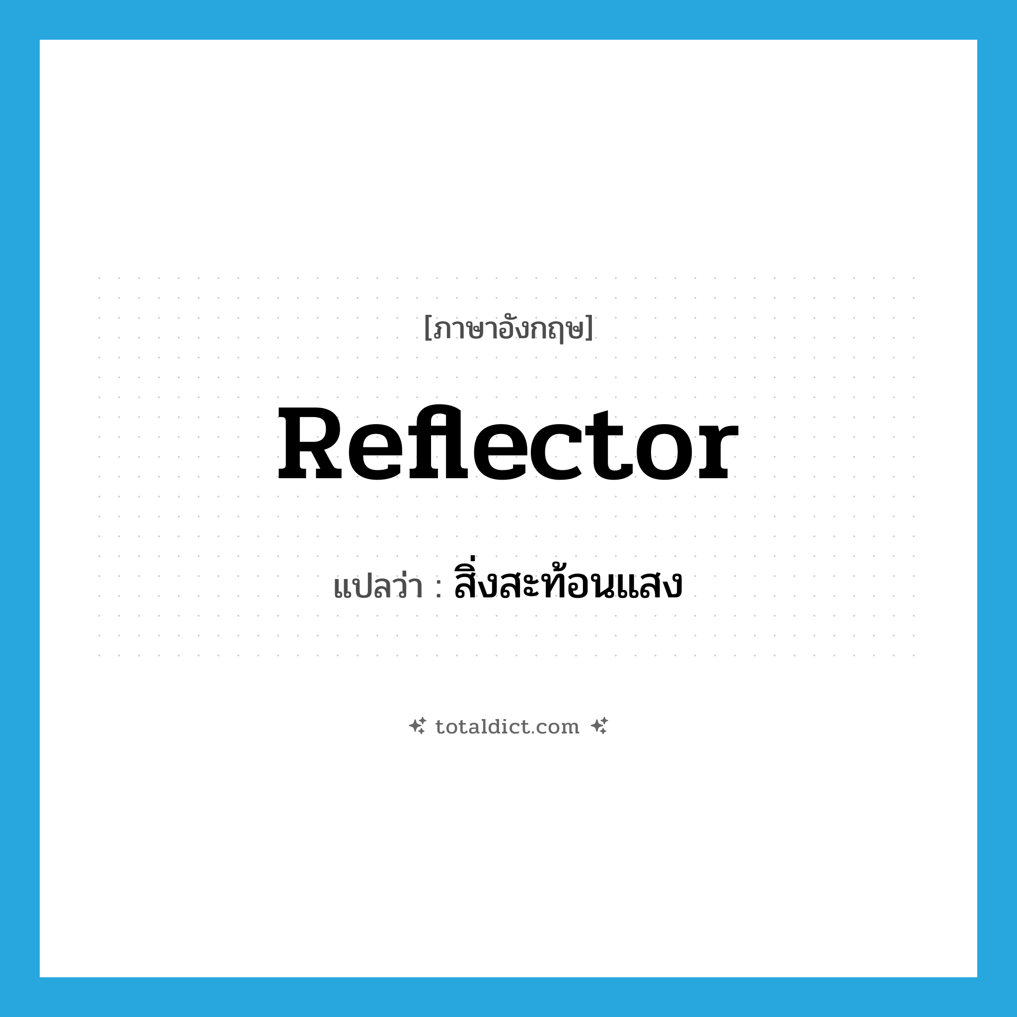 reflector แปลว่า?, คำศัพท์ภาษาอังกฤษ reflector แปลว่า สิ่งสะท้อนแสง ประเภท N หมวด N