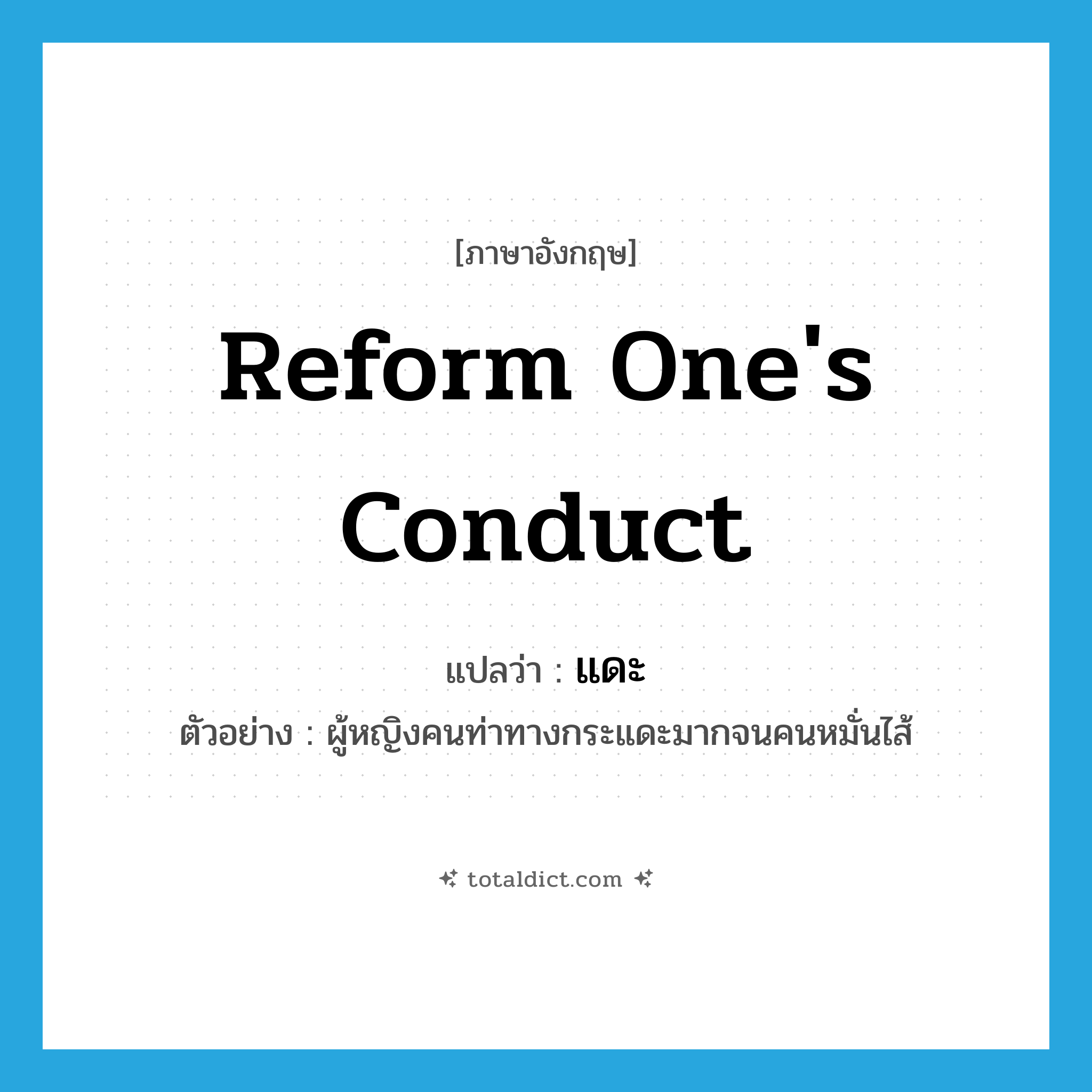 reform one&#39;s conduct แปลว่า?, คำศัพท์ภาษาอังกฤษ reform one&#39;s conduct แปลว่า แดะ ประเภท V ตัวอย่าง ผู้หญิงคนท่าทางกระแดะมากจนคนหมั่นไส้ หมวด V