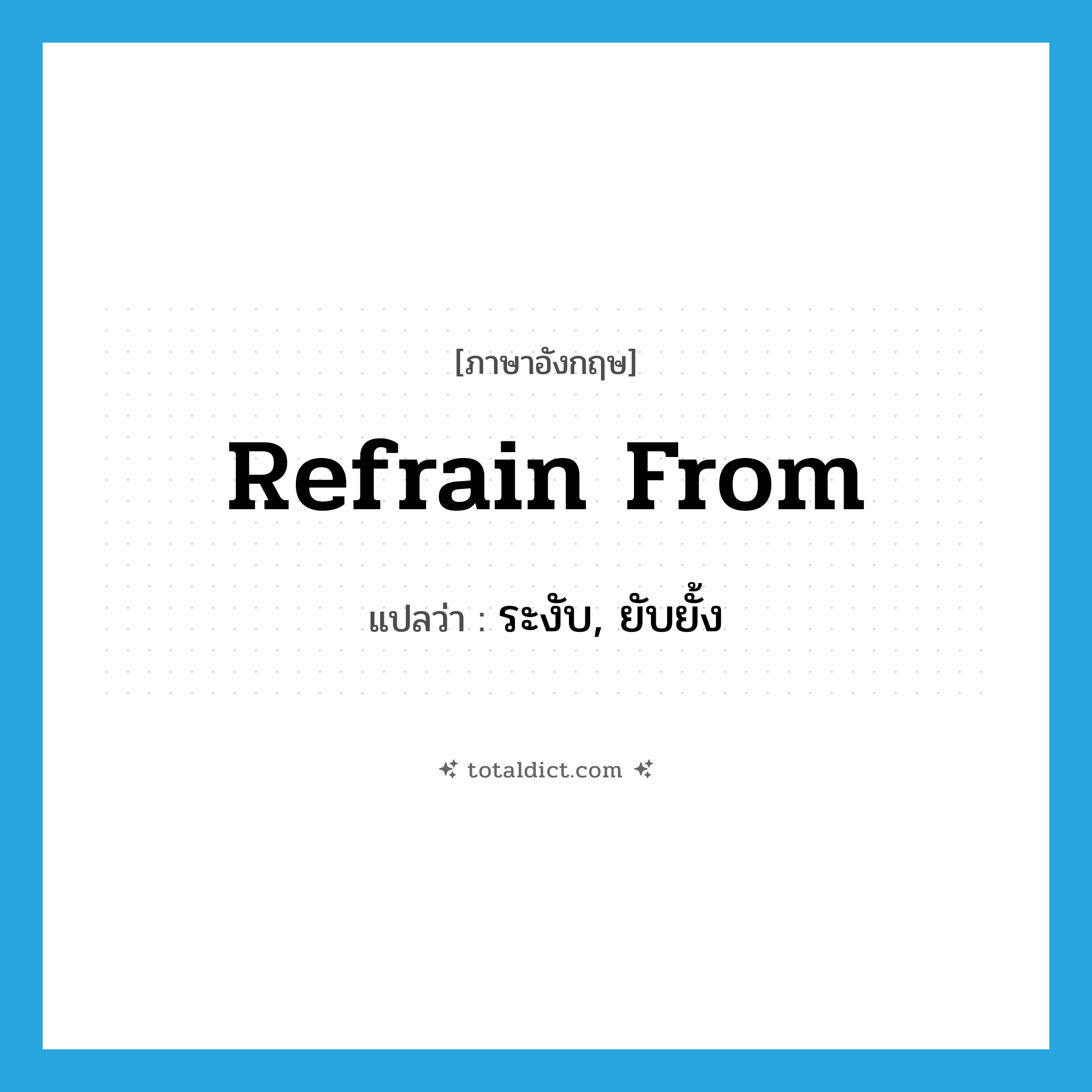 ระงับ, ยับยั้ง ภาษาอังกฤษ?, คำศัพท์ภาษาอังกฤษ ระงับ, ยับยั้ง แปลว่า refrain from ประเภท PHRV หมวด PHRV