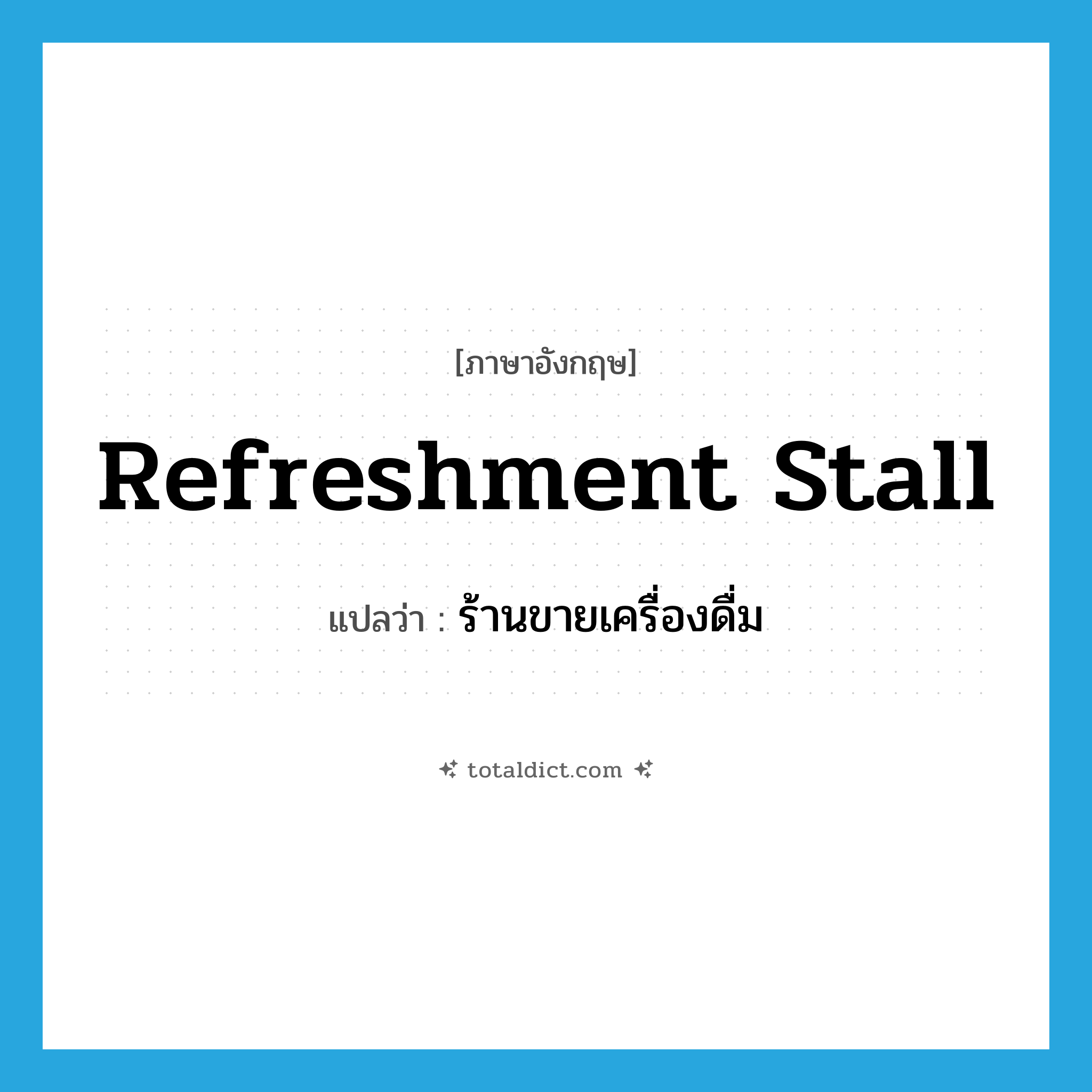 refreshment stall แปลว่า?, คำศัพท์ภาษาอังกฤษ refreshment stall แปลว่า ร้านขายเครื่องดื่ม ประเภท N หมวด N