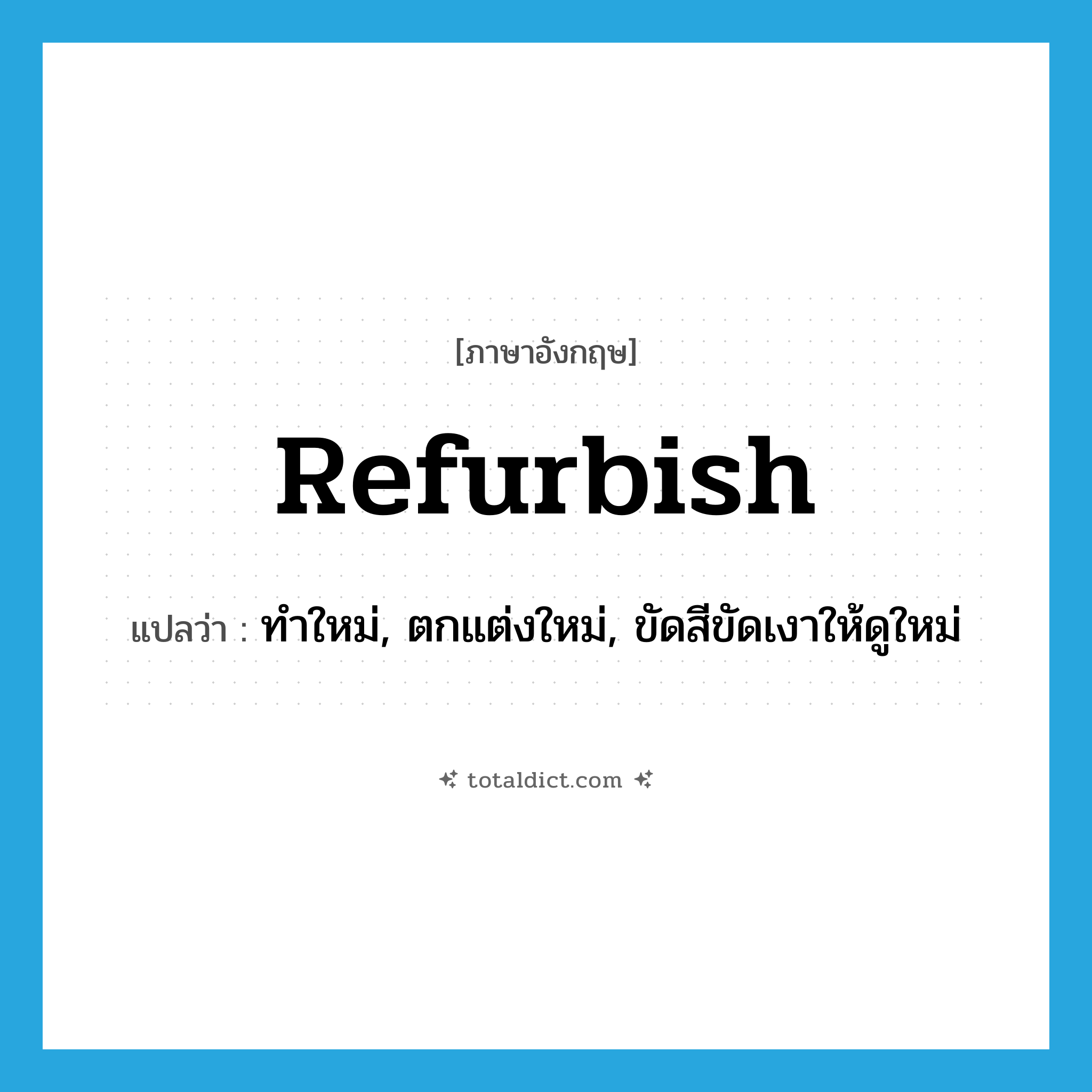 refurbish แปลว่า?, คำศัพท์ภาษาอังกฤษ refurbish แปลว่า ทำใหม่, ตกแต่งใหม่, ขัดสีขัดเงาให้ดูใหม่ ประเภท VT หมวด VT