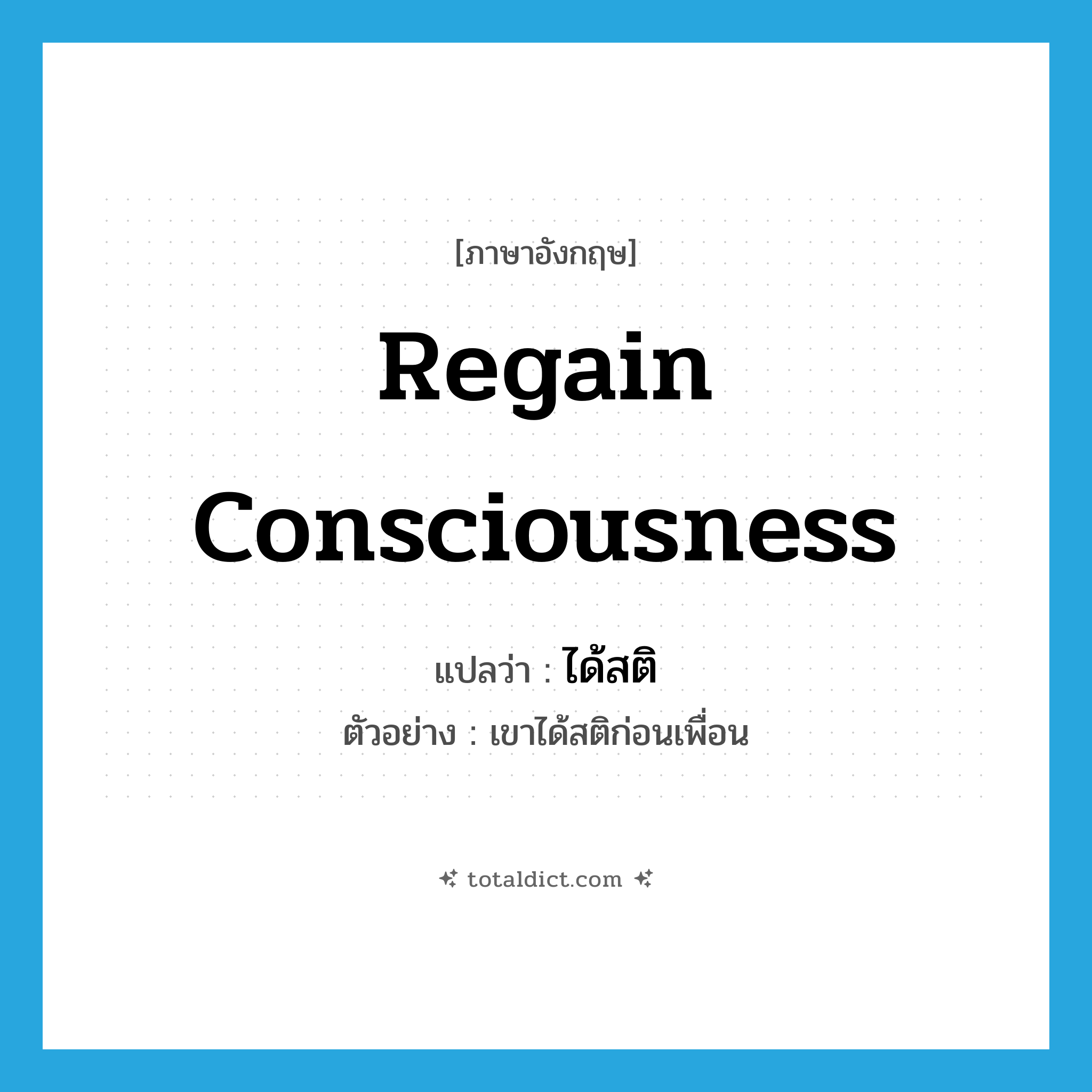 regain consciousness แปลว่า?, คำศัพท์ภาษาอังกฤษ regain consciousness แปลว่า ได้สติ ประเภท V ตัวอย่าง เขาได้สติก่อนเพื่อน หมวด V