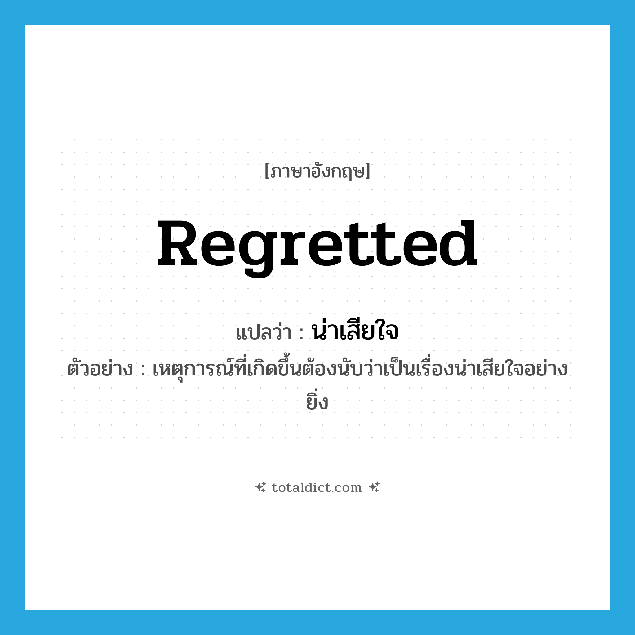 regretted แปลว่า?, คำศัพท์ภาษาอังกฤษ regretted แปลว่า น่าเสียใจ ประเภท ADJ ตัวอย่าง เหตุการณ์ที่เกิดขึ้นต้องนับว่าเป็นเรื่องน่าเสียใจอย่างยิ่ง หมวด ADJ