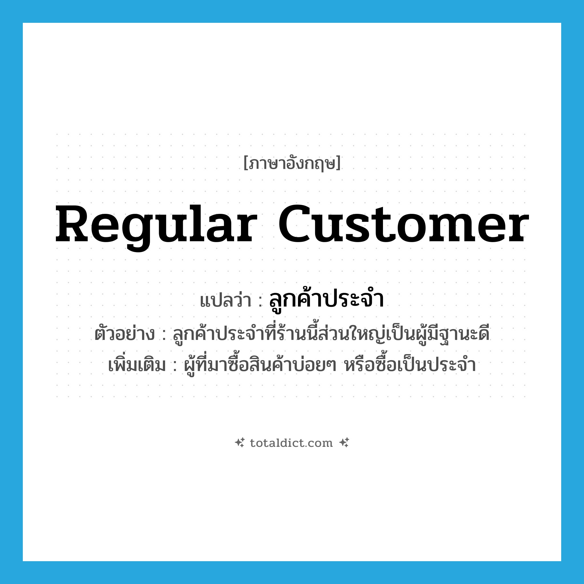 regular customer แปลว่า?, คำศัพท์ภาษาอังกฤษ regular customer แปลว่า ลูกค้าประจำ ประเภท N ตัวอย่าง ลูกค้าประจำที่ร้านนี้ส่วนใหญ่เป็นผู้มีฐานะดี เพิ่มเติม ผู้ที่มาซื้อสินค้าบ่อยๆ หรือซื้อเป็นประจำ หมวด N