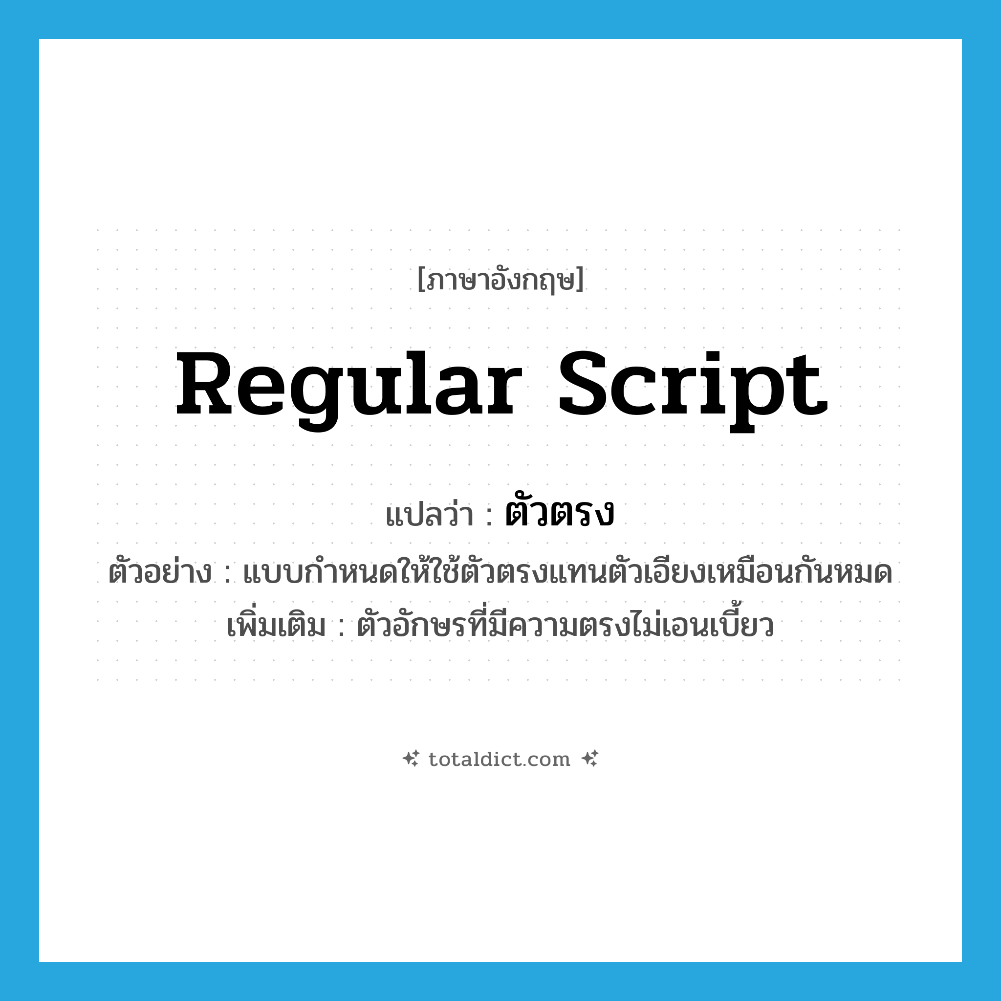 regular script แปลว่า?, คำศัพท์ภาษาอังกฤษ regular script แปลว่า ตัวตรง ประเภท N ตัวอย่าง แบบกำหนดให้ใช้ตัวตรงแทนตัวเอียงเหมือนกันหมด เพิ่มเติม ตัวอักษรที่มีความตรงไม่เอนเบี้ยว หมวด N