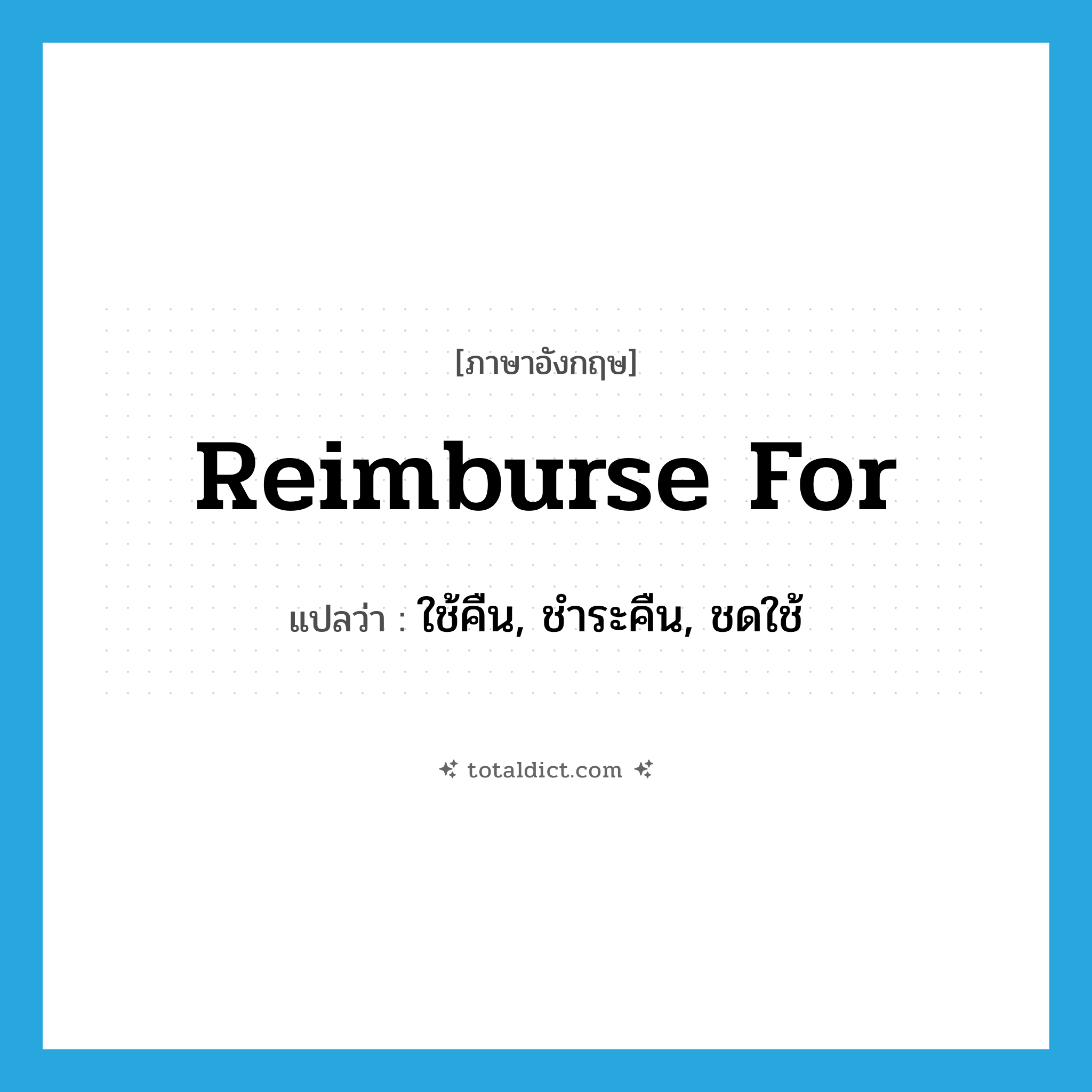 reimburse for แปลว่า?, คำศัพท์ภาษาอังกฤษ reimburse for แปลว่า ใช้คืน, ชำระคืน, ชดใช้ ประเภท PHRV หมวด PHRV