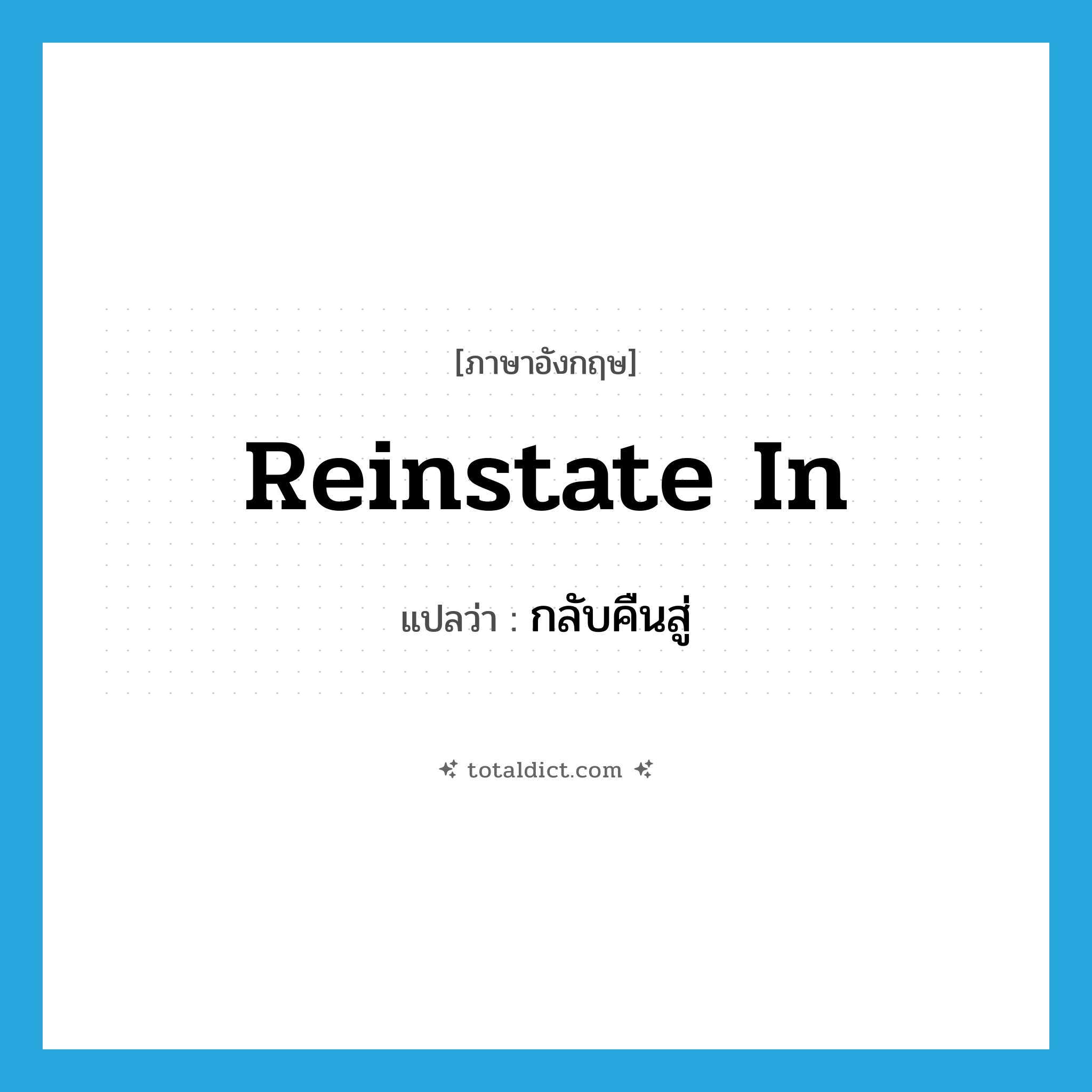 reinstate in แปลว่า?, คำศัพท์ภาษาอังกฤษ reinstate in แปลว่า กลับคืนสู่ ประเภท PHRV หมวด PHRV