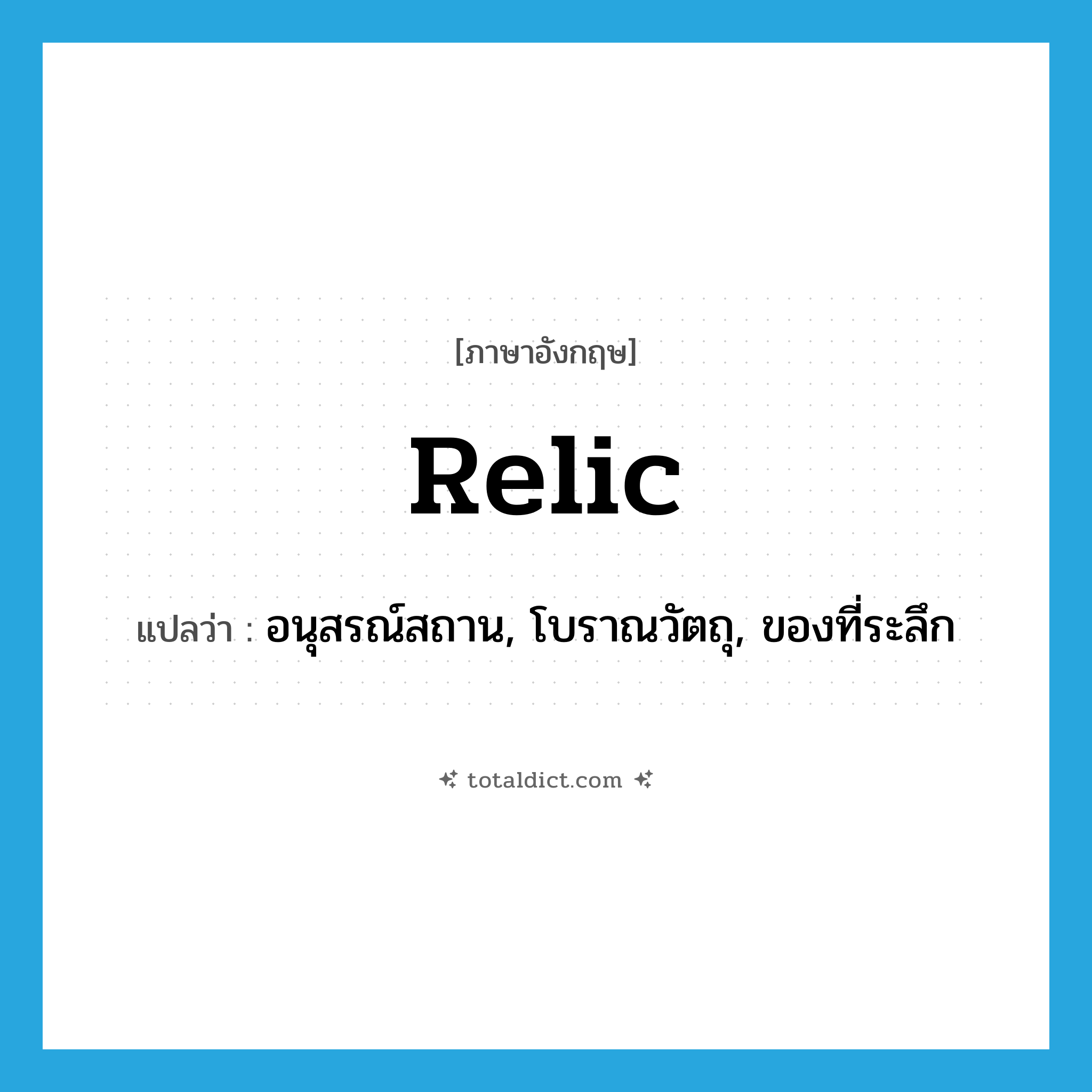 relic แปลว่า?, คำศัพท์ภาษาอังกฤษ relic แปลว่า อนุสรณ์สถาน, โบราณวัตถุ, ของที่ระลึก ประเภท N หมวด N