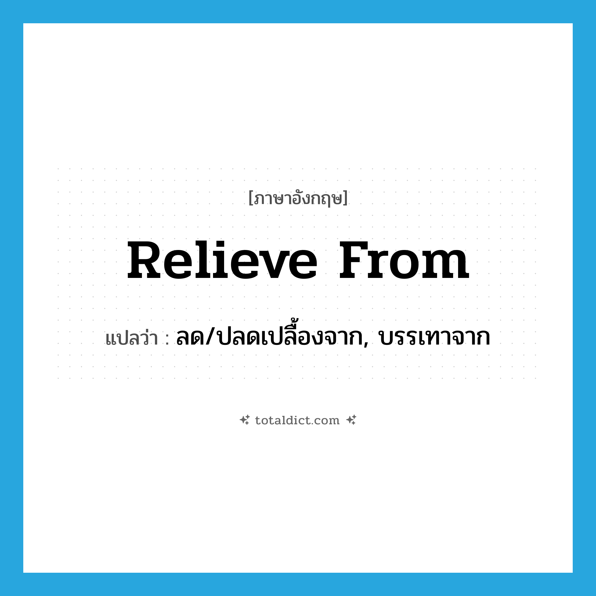 relieve from แปลว่า?, คำศัพท์ภาษาอังกฤษ relieve from แปลว่า ลด/ปลดเปลื้องจาก, บรรเทาจาก ประเภท PHRV หมวด PHRV