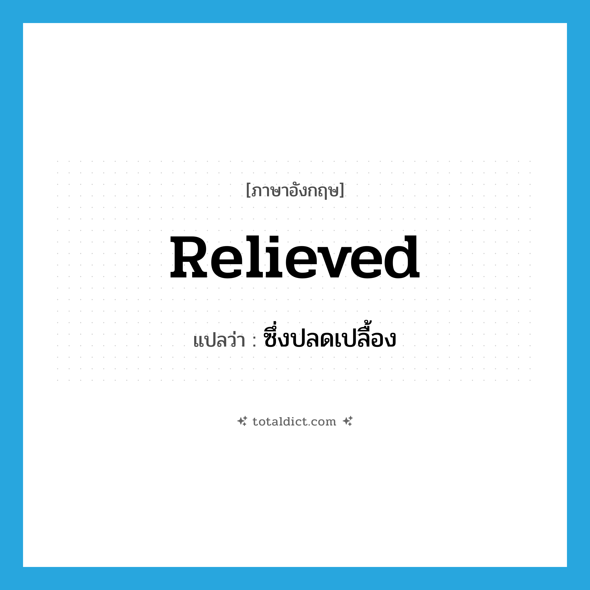 relieved แปลว่า?, คำศัพท์ภาษาอังกฤษ relieved แปลว่า ซึ่งปลดเปลื้อง ประเภท ADJ หมวด ADJ