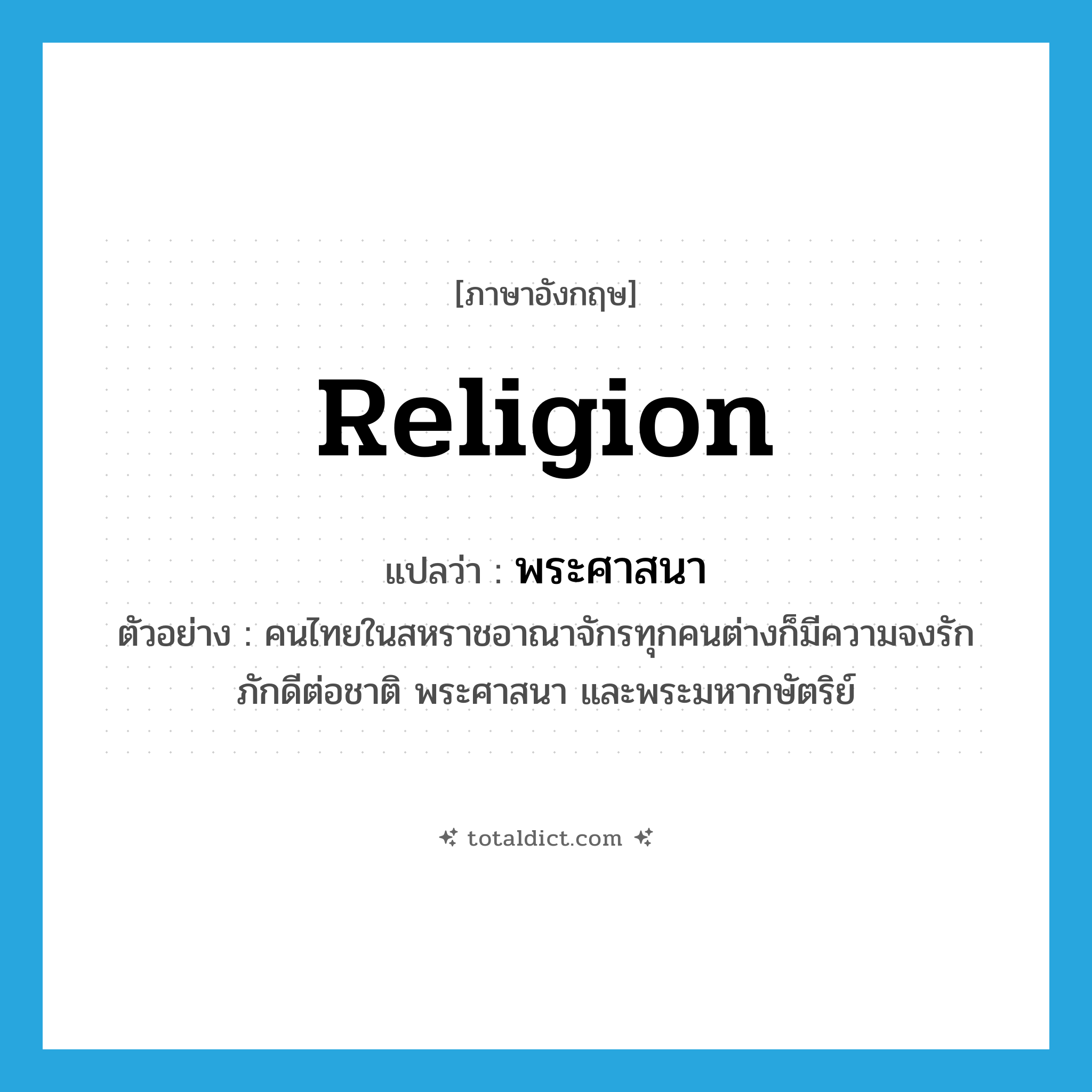 religion แปลว่า?, คำศัพท์ภาษาอังกฤษ religion แปลว่า พระศาสนา ประเภท N ตัวอย่าง คนไทยในสหราชอาณาจักรทุกคนต่างก็มีความจงรักภักดีต่อชาติ พระศาสนา และพระมหากษัตริย์ หมวด N