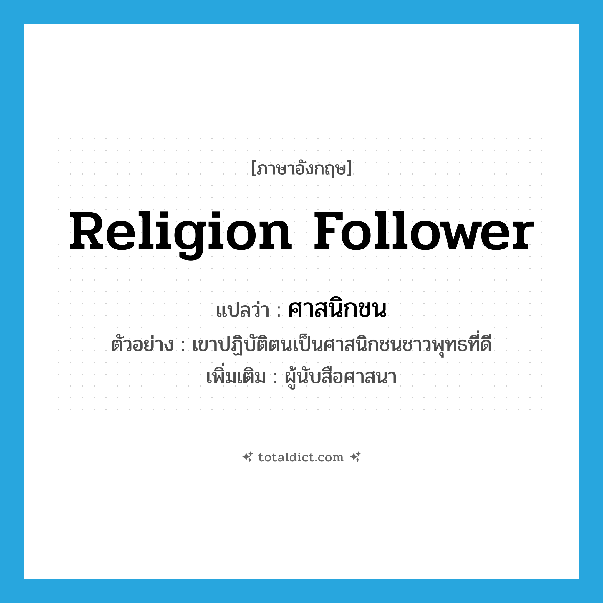 religion follower แปลว่า?, คำศัพท์ภาษาอังกฤษ religion follower แปลว่า ศาสนิกชน ประเภท N ตัวอย่าง เขาปฏิบัติตนเป็นศาสนิกชนชาวพุทธที่ดี เพิ่มเติม ผู้นับสือศาสนา หมวด N