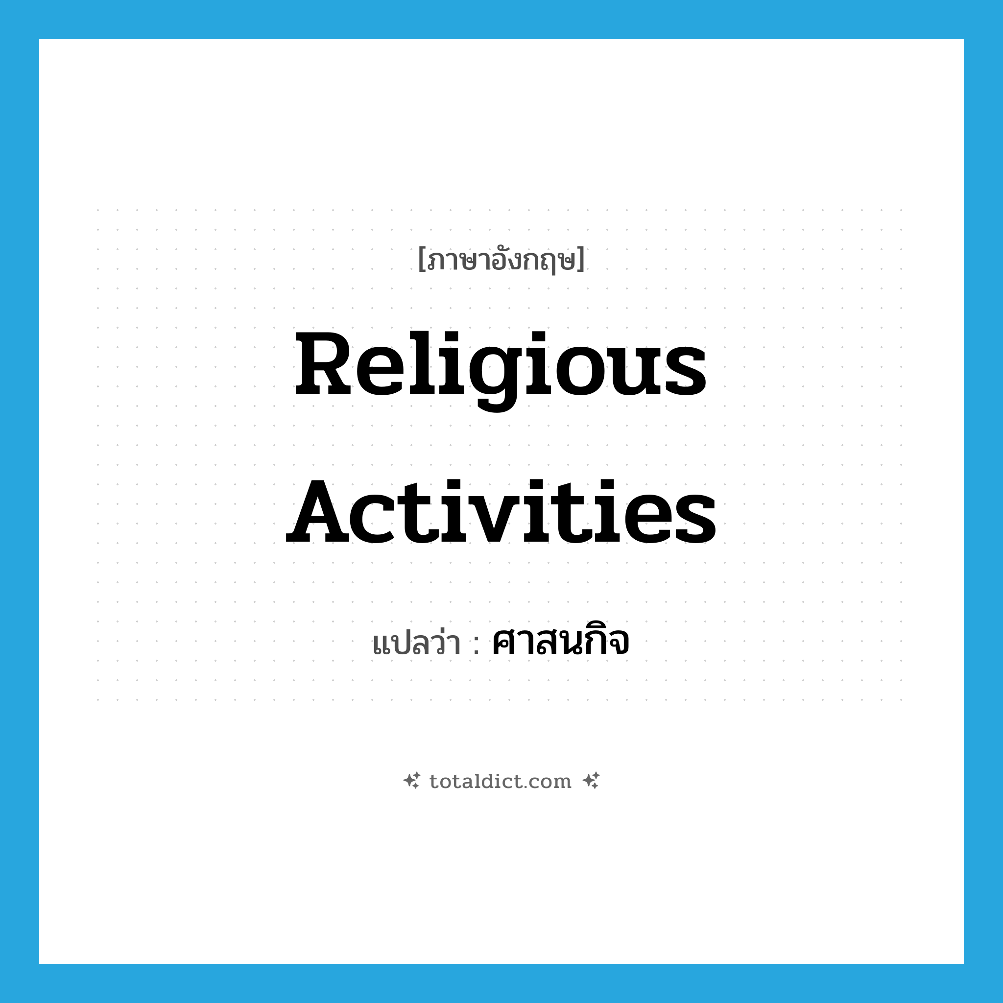 religious activities แปลว่า?, คำศัพท์ภาษาอังกฤษ religious activities แปลว่า ศาสนกิจ ประเภท N หมวด N