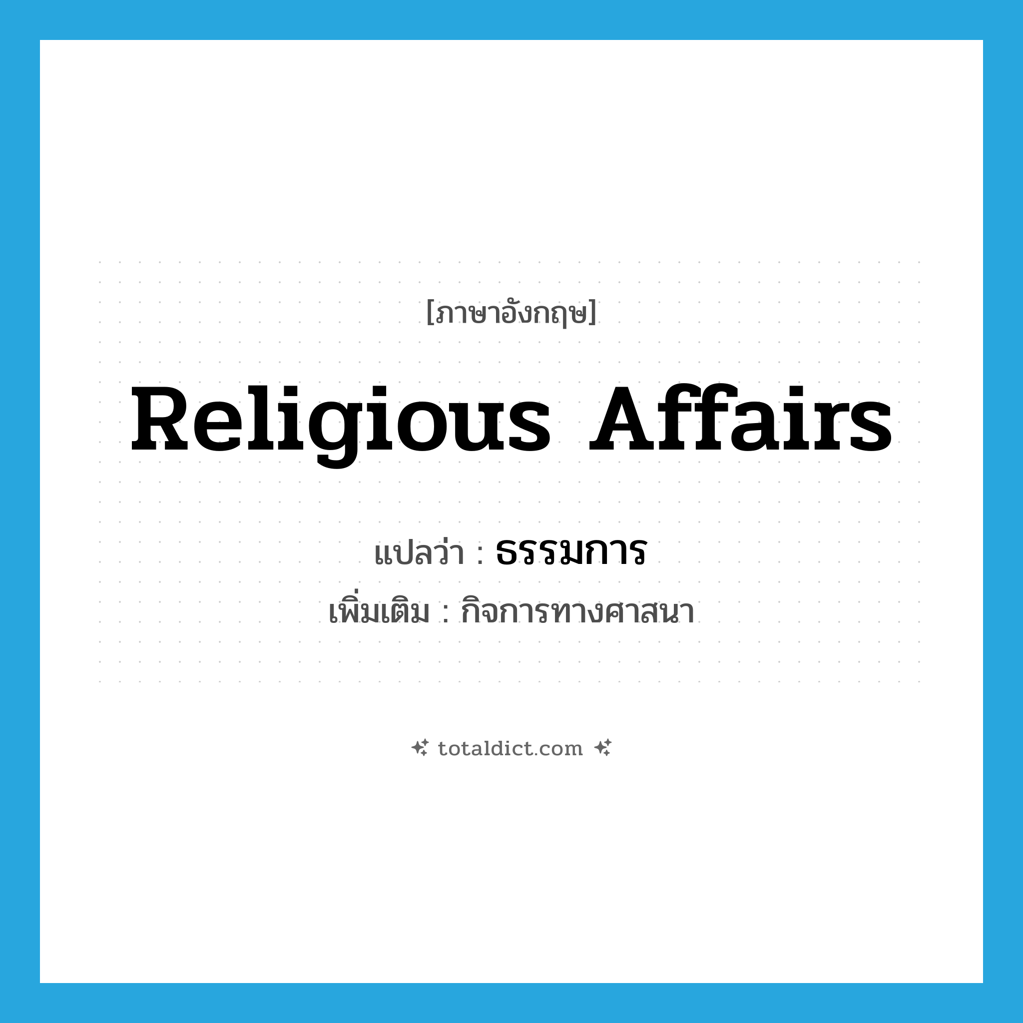 religious affairs แปลว่า?, คำศัพท์ภาษาอังกฤษ religious affairs แปลว่า ธรรมการ ประเภท N เพิ่มเติม กิจการทางศาสนา หมวด N