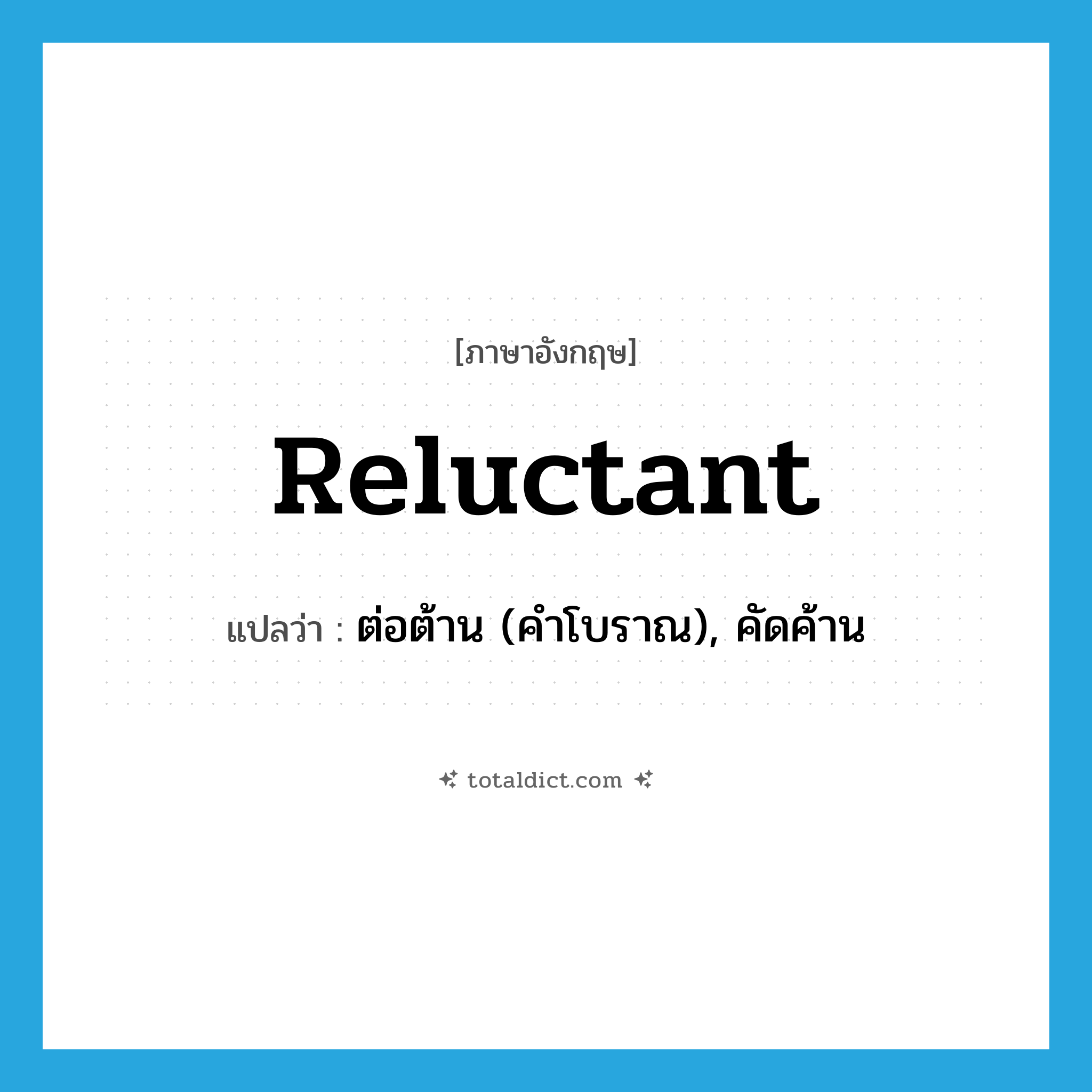 reluctant แปลว่า?, คำศัพท์ภาษาอังกฤษ reluctant แปลว่า ต่อต้าน (คำโบราณ), คัดค้าน ประเภท ADJ หมวด ADJ