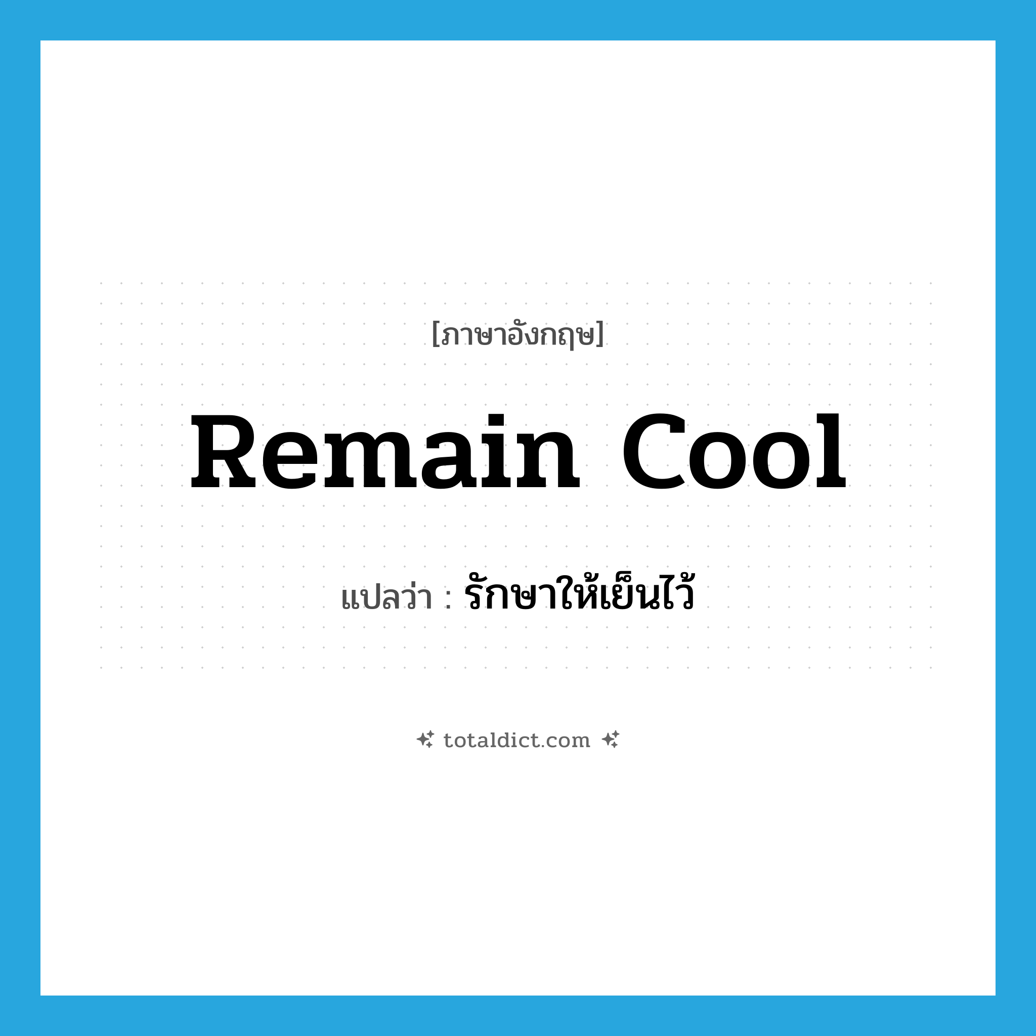 remain cool แปลว่า?, คำศัพท์ภาษาอังกฤษ remain cool แปลว่า รักษาให้เย็นไว้ ประเภท PHRV หมวด PHRV