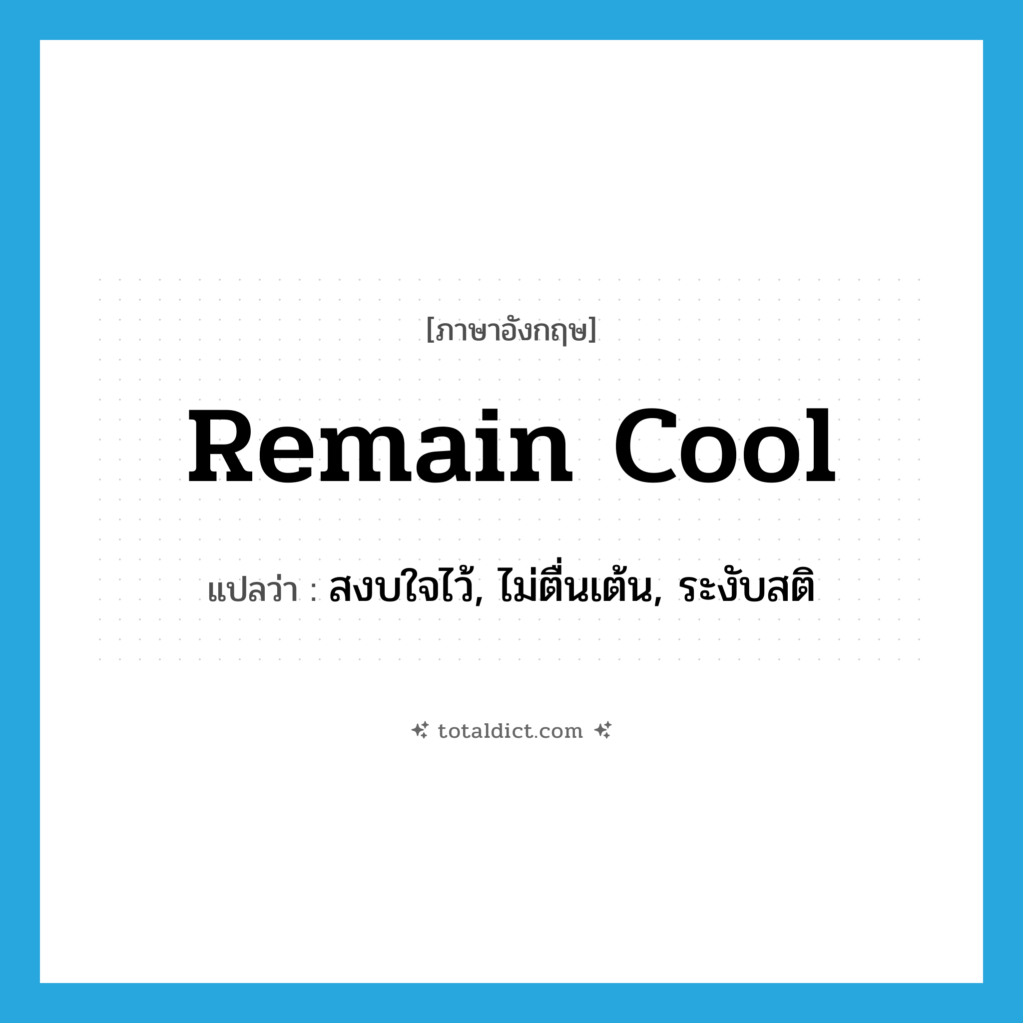 remain cool แปลว่า?, คำศัพท์ภาษาอังกฤษ remain cool แปลว่า สงบใจไว้, ไม่ตื่นเต้น, ระงับสติ ประเภท PHRV หมวด PHRV